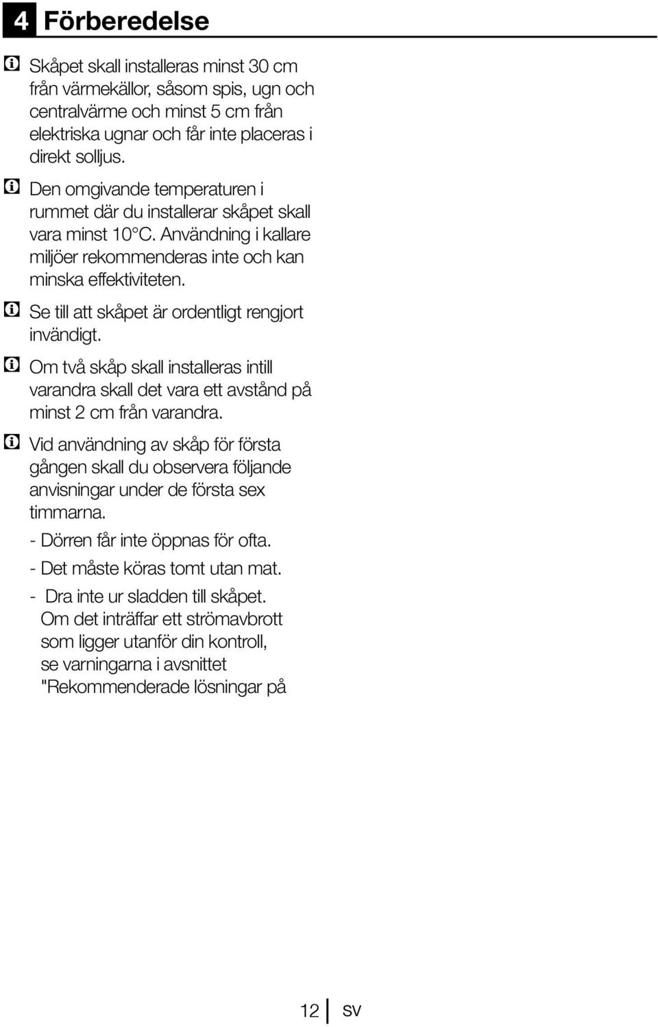 C Se till att skåpet är ordentligt rengjort invändigt. C Om två skåp skall installeras intill varandra skall det vara ett avstånd på minst 2 cm från varandra.