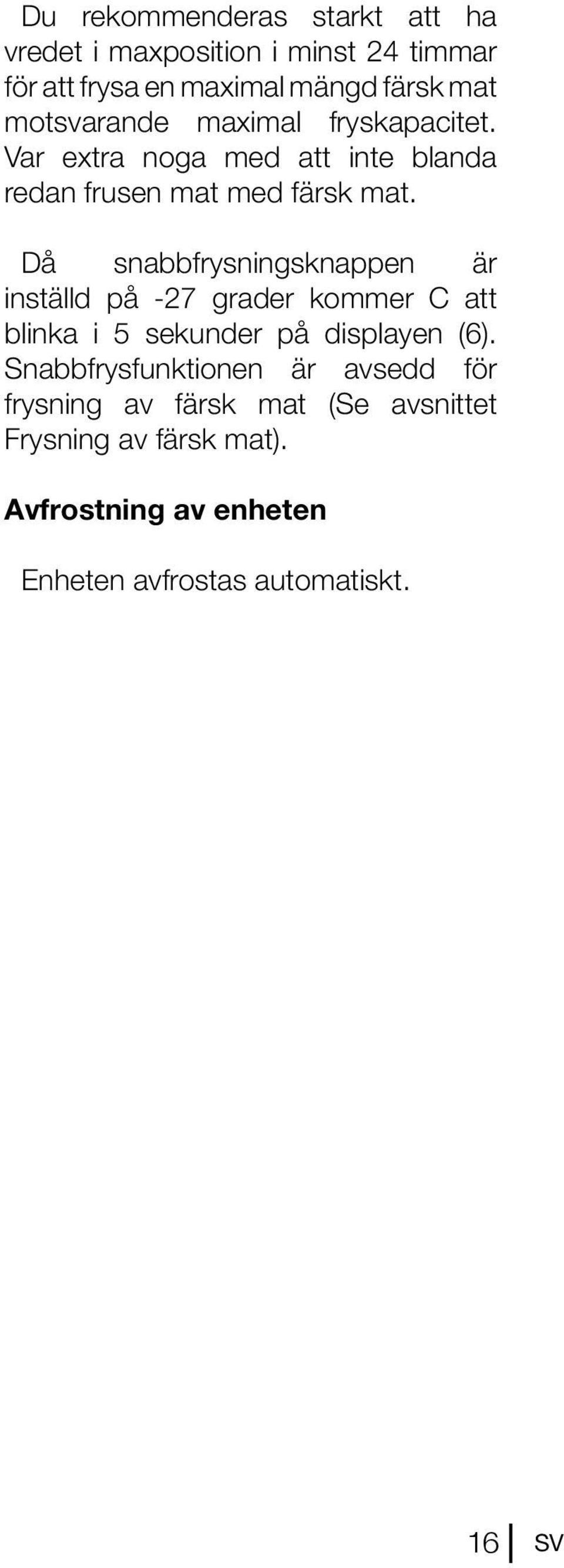 Då snabbfrysningsknappen är inställd på -27 grader kommer C att blinka i sekunder på displayen (6).