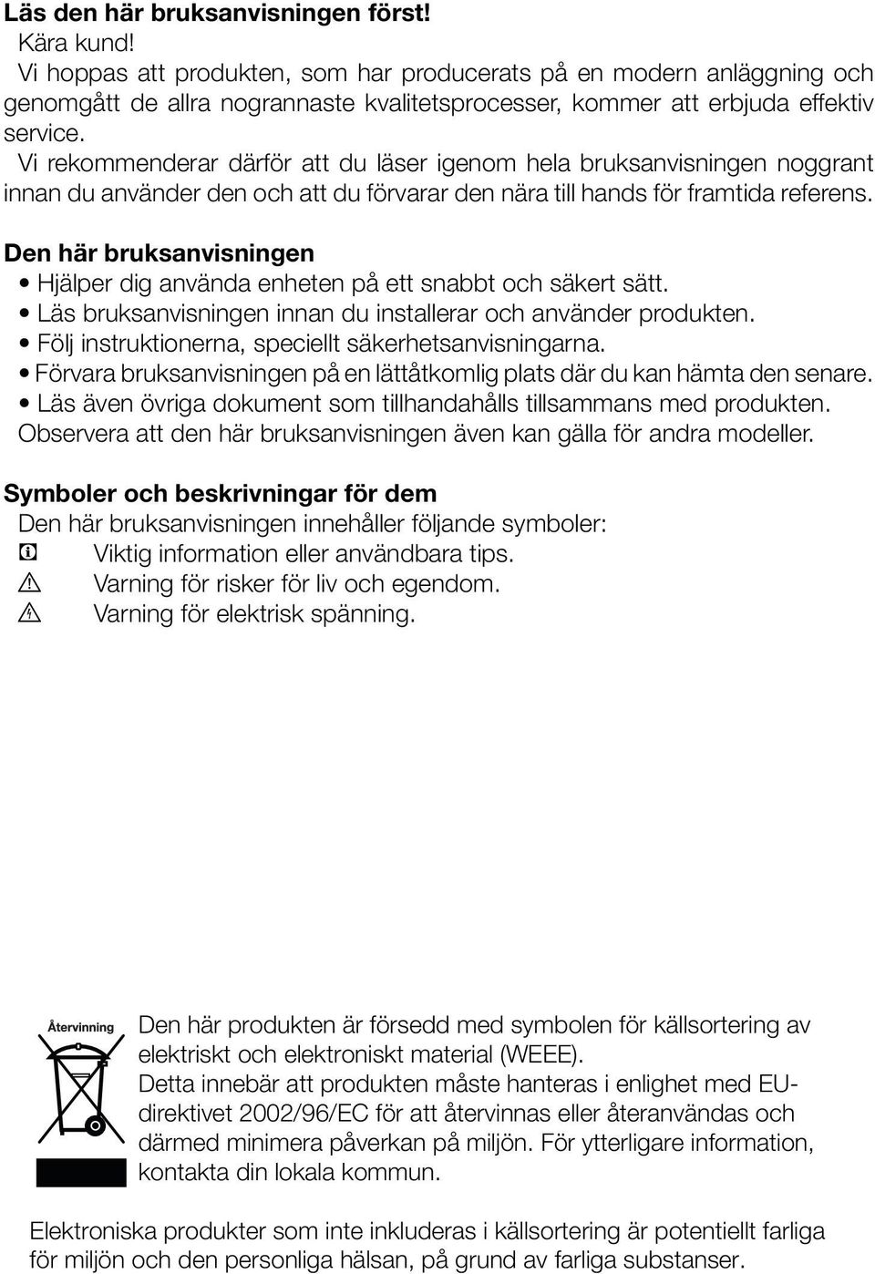 Vi rekommenderar därför att du läser igenom hela bruksanvisningen noggrant innan du använder den och att du förvarar den nära till hands för framtida referens.