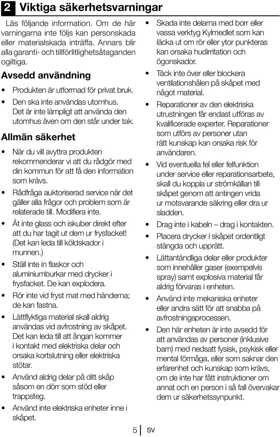 Allmän säkerhet När du vill avyttra produkten rekommenderar vi att du rådgör med din kommun för att få den information som krävs.