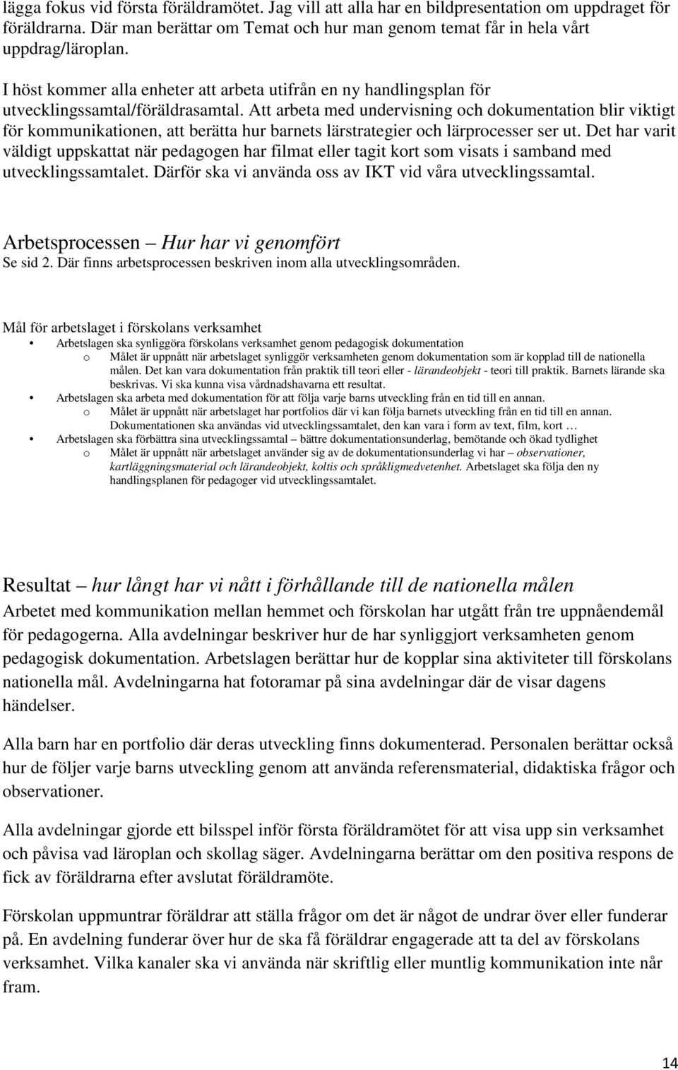 Att arbeta med undervisning och dokumentation blir viktigt för kommunikationen, att berätta hur barnets lärstrategier och lärprocesser ser ut.