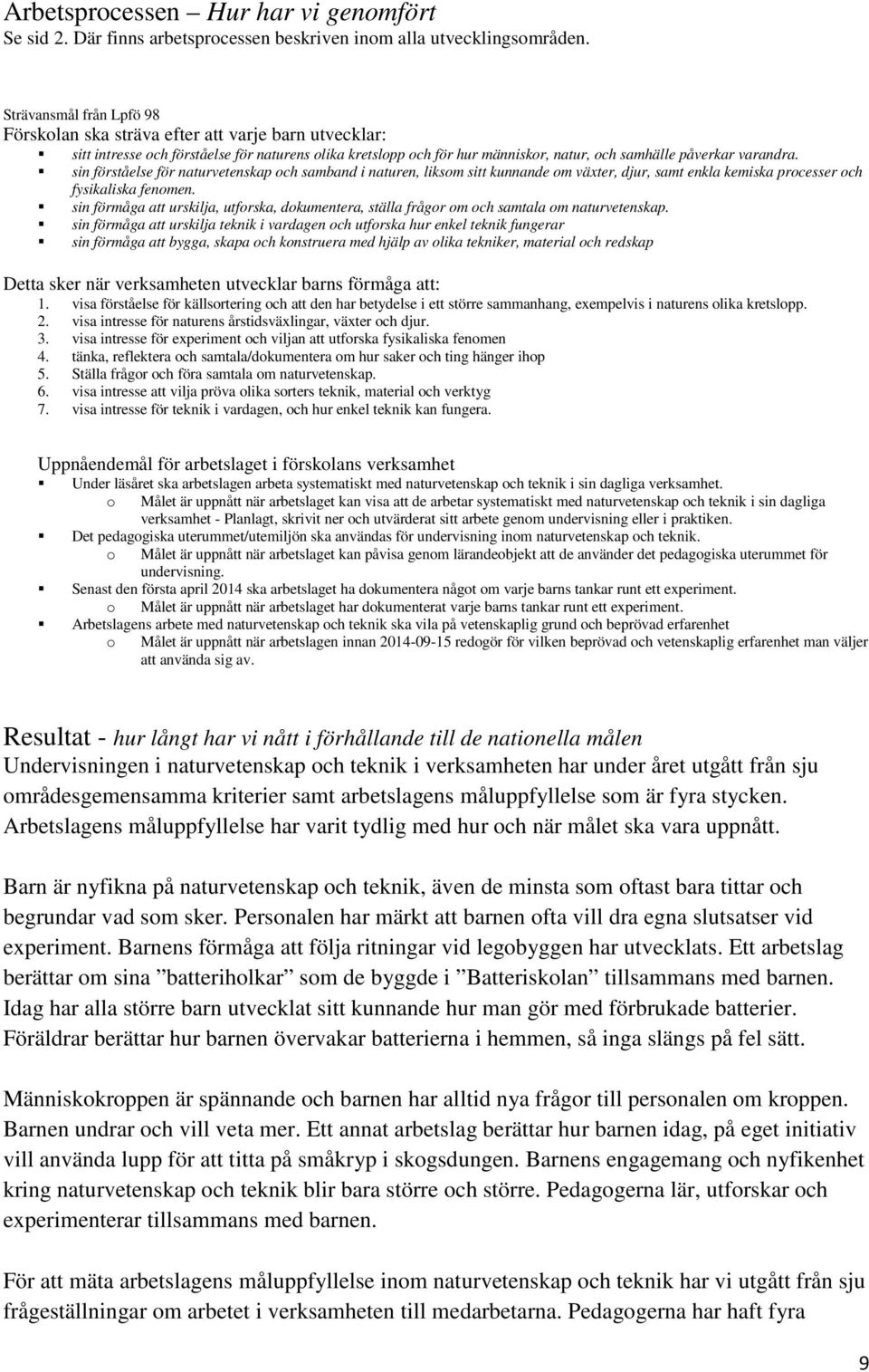 sin förståelse för naturvetenskap och samband i naturen, liksom sitt kunnande om växter, djur, samt enkla kemiska processer och fysikaliska fenomen.