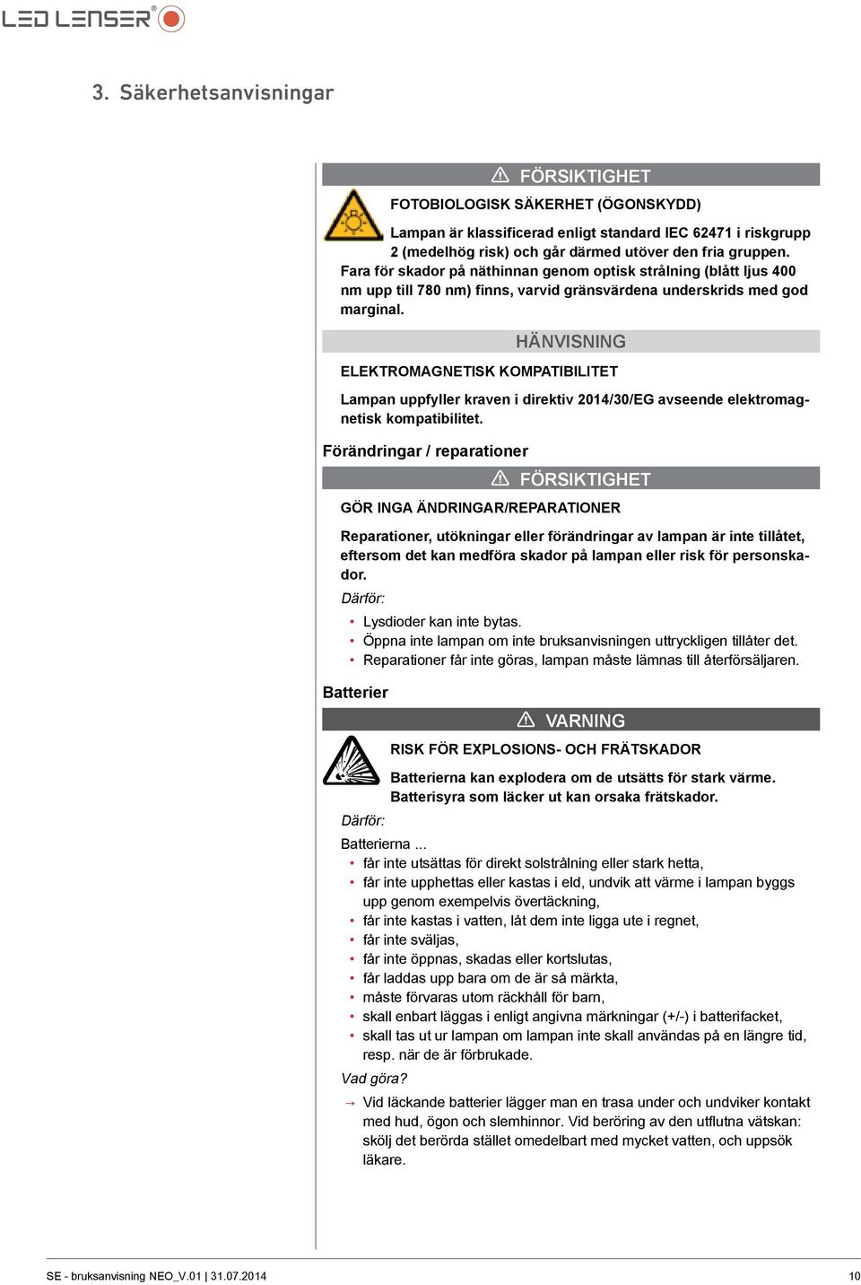 Hänvisning ELEKTROMAGNETISK KOMPATIBILITET Lampan uppfyller kraven i direktiv 2014/30/EG avseende elektromagnetisk kompatibilitet.