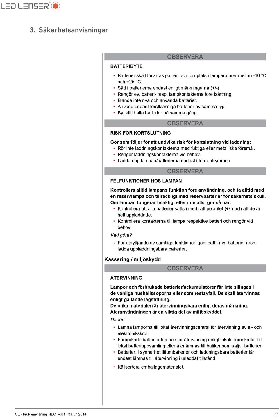 RISK FÖR KORTSLUTNING Observera Gör som följer för att undvika risk för kortslutning vid laddning: Rör inte laddningskontakterna med fuktiga eller metalliska föremål.