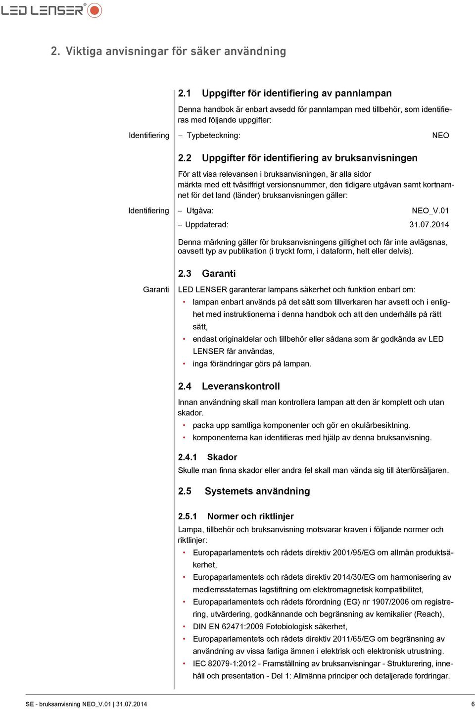 2 Uppgifter för identifiering av bruksanvisningen För att visa relevansen i bruksanvisningen, är alla sidor märkta med ett tvåsiffrigt versionsnummer, den tidigare utgåvan samt kortnamnet för det