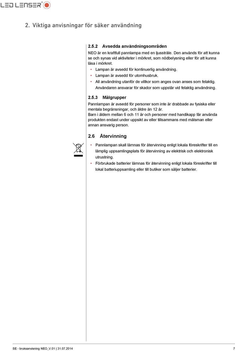 All användning utanför de villkor som anges ovan anses som felaktig. Användaren ansvarar för skador som uppstår vid felaktig användning. 2.5.