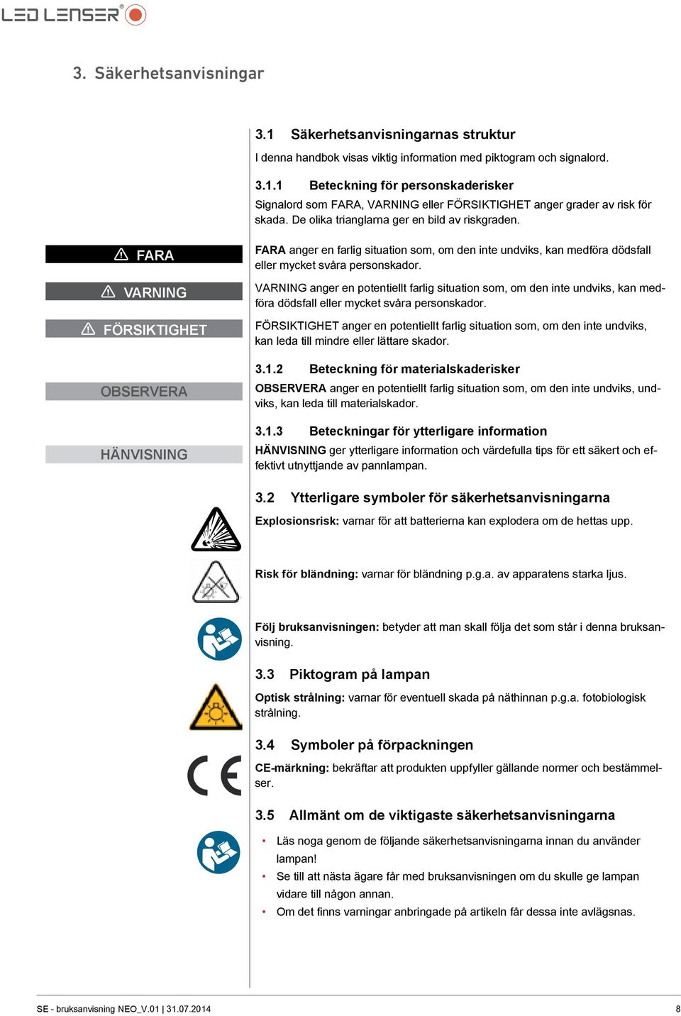 1 Fara 1 Varning 1 Försiktighet Observera Hänvisning FARA anger en farlig situation som, om den inte undviks, kan medföra dödsfall eller mycket svåra personskador.