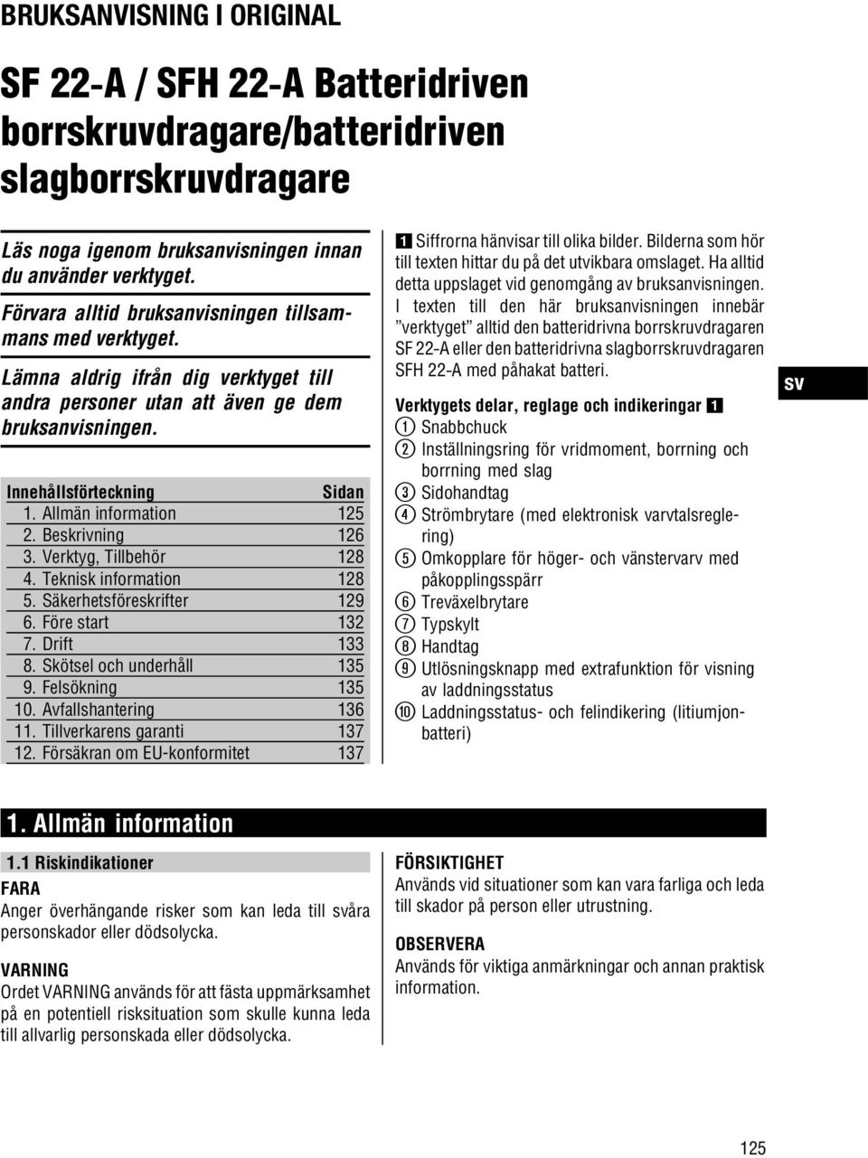 Allmän information 125 2. Beskrivning 126 3. Verktyg, Tillbehör 128 4. Teknisk information 128 5. Säkerhetsföreskrifter 129 6. Före start 132 7. Drift 133 8. Skötsel och underhåll 135 9.