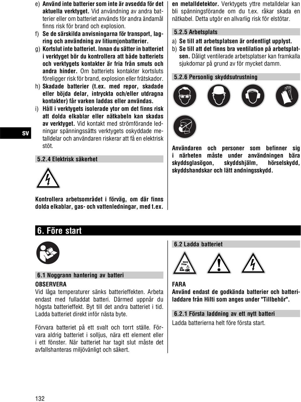 Innan du sätter in batteriet i verktyget bör du kontrollera att både batteriets och verktygets kontakter är fria från smuts och andra hinder.