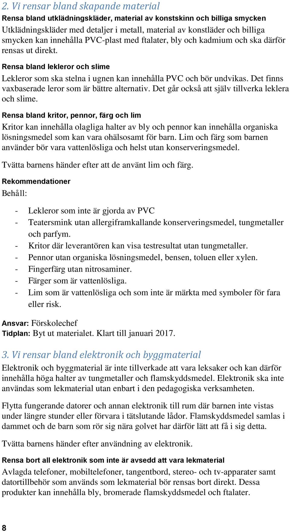 Det finns vaxbaserade leror som är bättre alternativ. Det går också att själv tillverka leklera och slime.