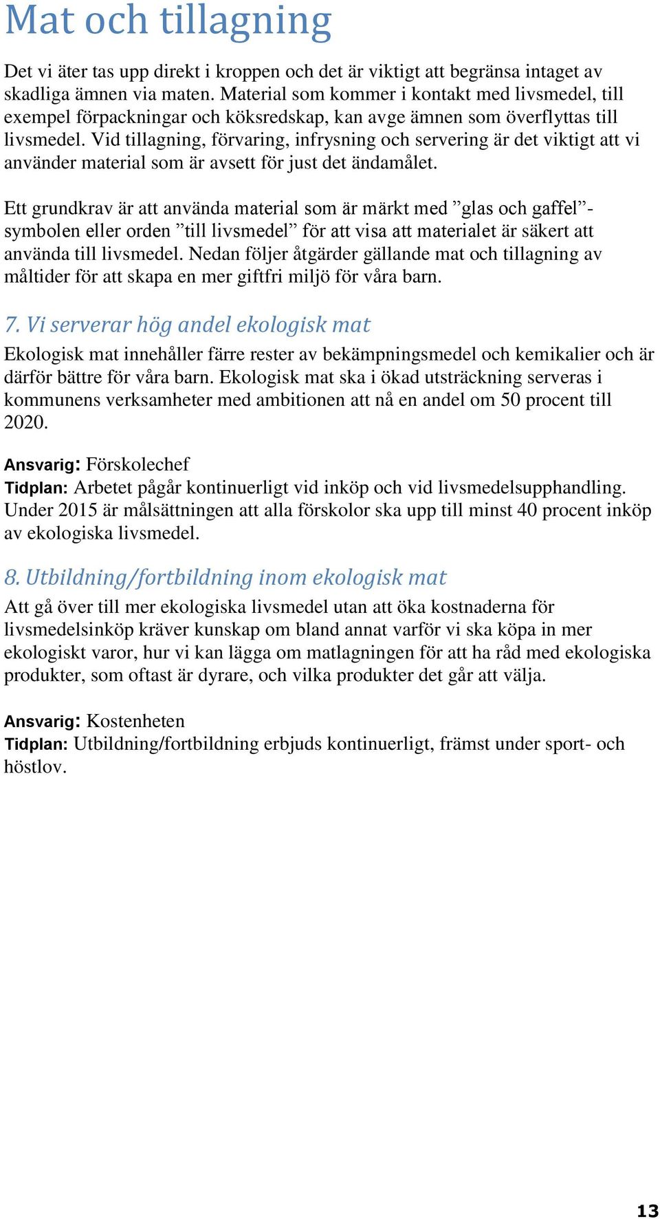 Vid tillagning, förvaring, infrysning och servering är det viktigt att vi använder material som är avsett för just det ändamålet.