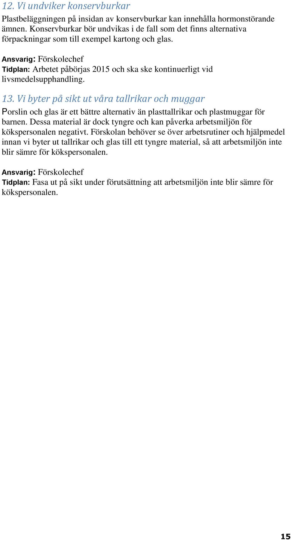 Ansvarig: Förskolechef Tidplan: Arbetet påbörjas 2015 och ska ske kontinuerligt vid livsmedelsupphandling. 13.