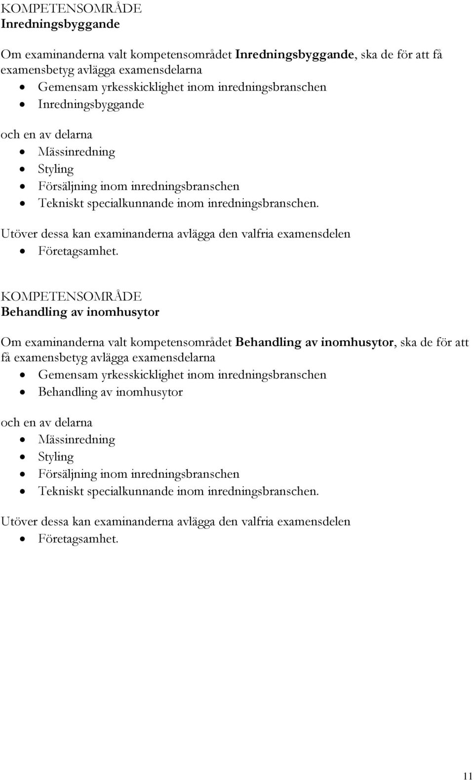 Utöver dessa kan examinanderna avlägga den valfria examensdelen Företagsamhet.