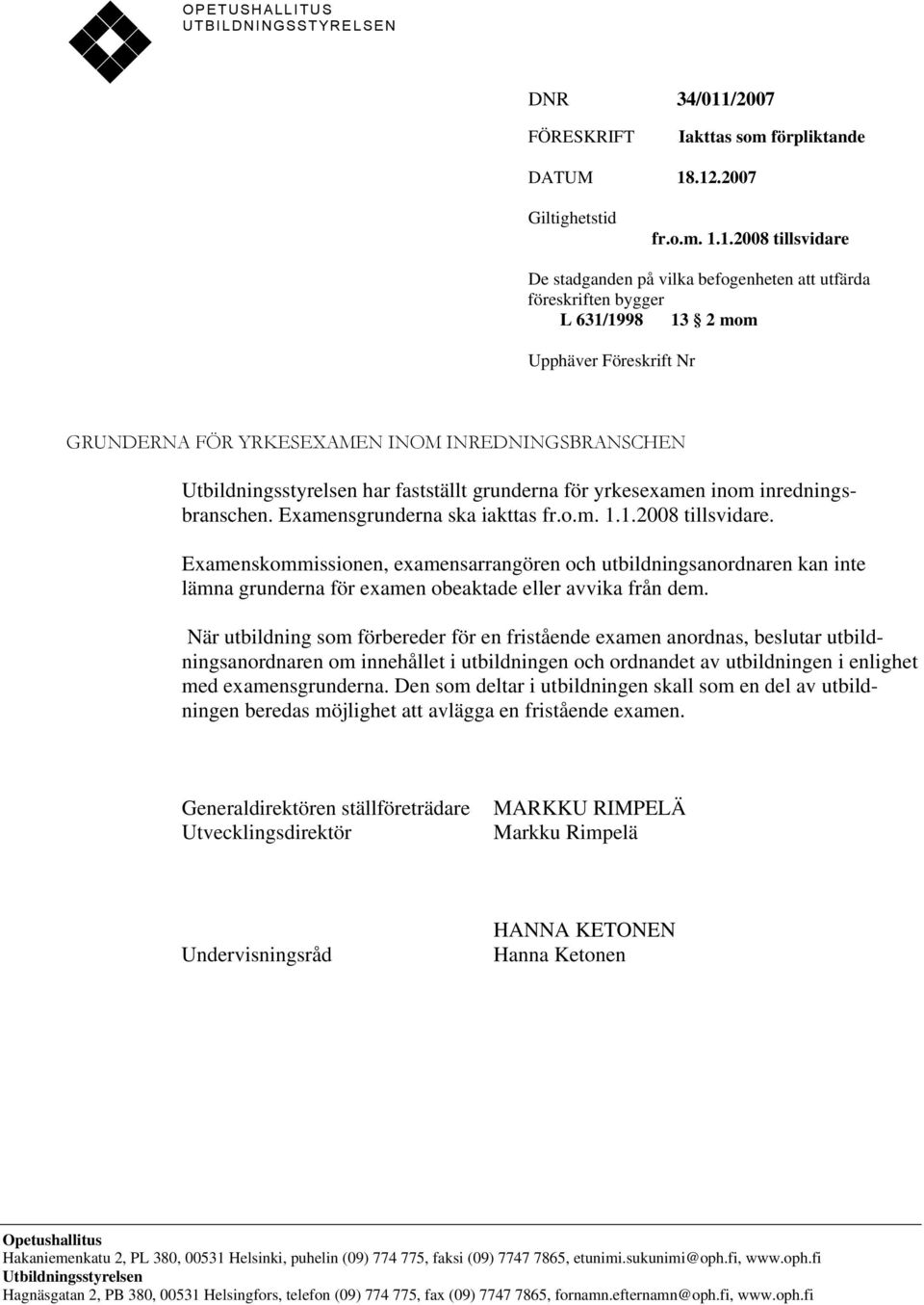 .12.2007 Giltighetstid fr.o.m. 1.1.2008 tillsvidare De stadganden på vilka befogenheten att utfärda föreskriften bygger L 631/1998 13 2 mom Upphäver Föreskrift Nr GRUNDERNA FÖR YRKESEXAMEN INOM