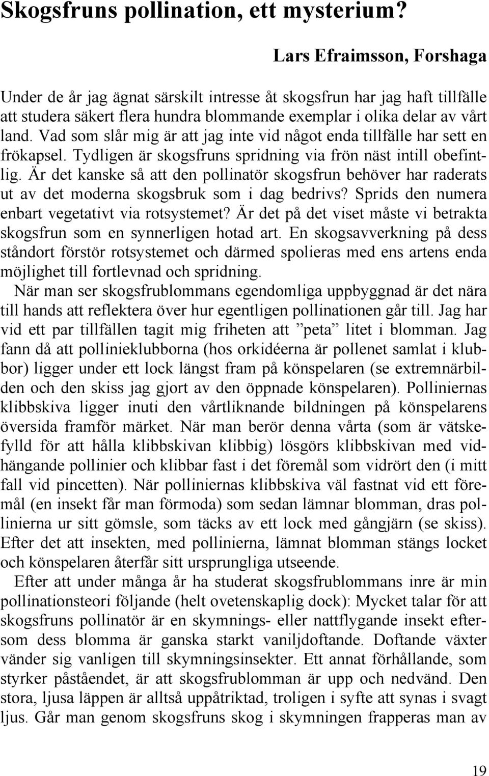 Vad som slår mig är att jag inte vid något enda tillfälle har sett en frökapsel. Tydligen är skogsfruns spridning via frön näst intill obefintlig.