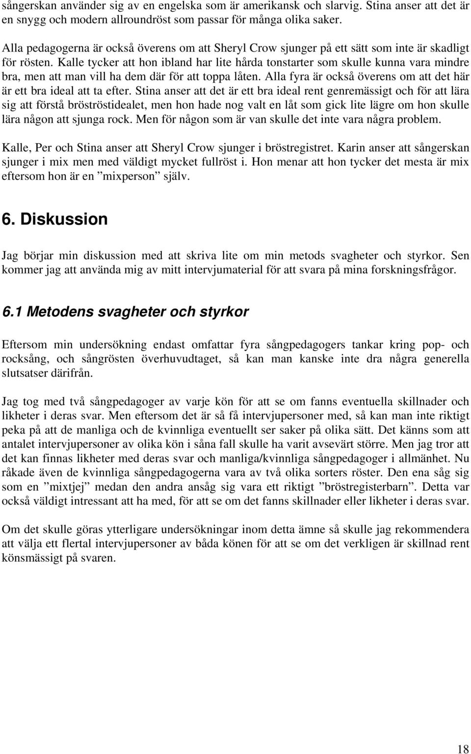 Kalle tycker att hon ibland har lite hårda tonstarter som skulle kunna vara mindre bra, men att man vill ha dem där för att toppa låten.