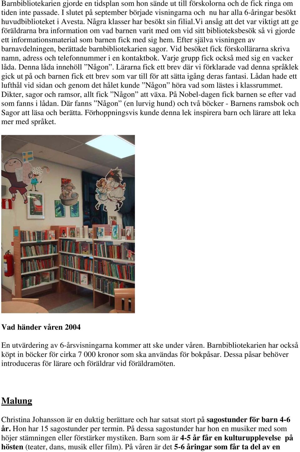 vi ansåg att det var viktigt att ge föräldrarna bra information om vad barnen varit med om vid sitt biblioteksbesök så vi gjorde ett informationsmaterial som barnen fick med sig hem.