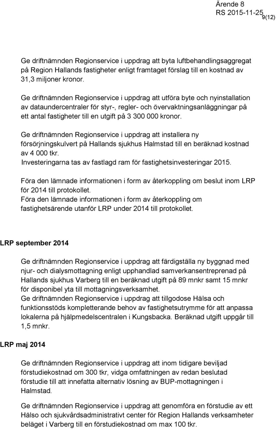 kronor. Ge driftnämnden Regionservice i uppdrag att installera ny försörjningskulvert på Hallands sjukhus Halmstad till en beräknad kostnad av 4 000 tkr.