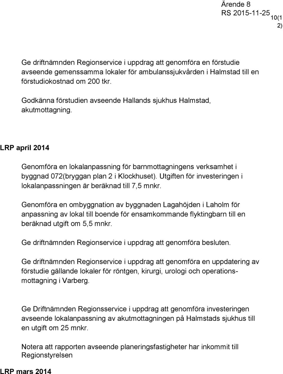 Utgiften för investeringen i lokalanpassningen är beräknad till 7,5 mnkr.