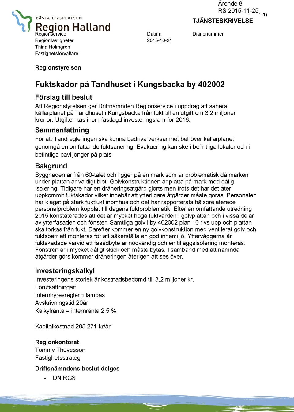 Utgiften tas inom fastlagd investeringsram för 2016. Sammanfattning För att Tandregleringen ska kunna bedriva verksamhet behöver källarplanet genomgå en omfattande fuktsanering.