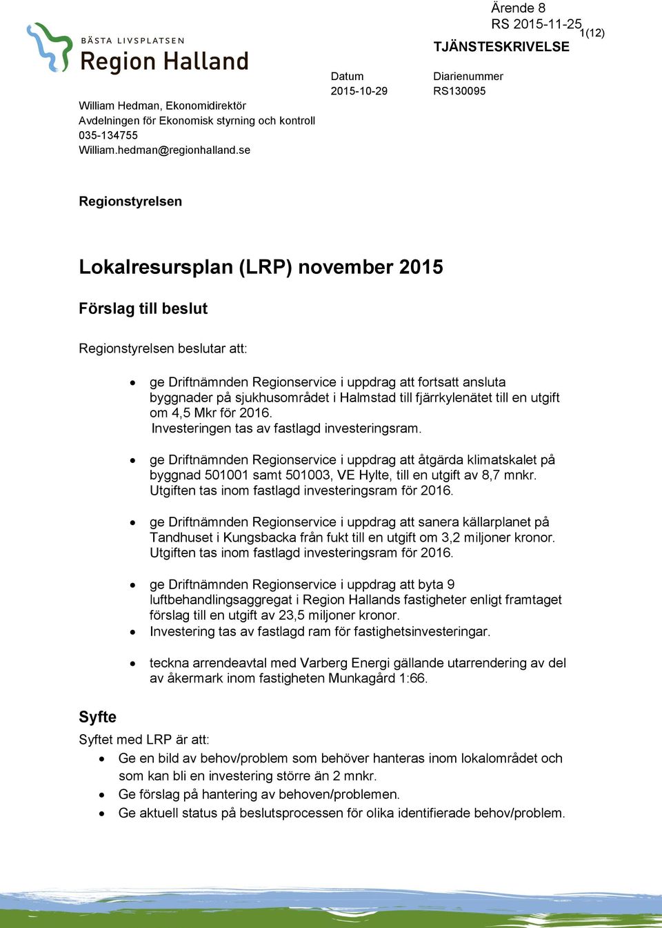 ansluta byggnader på sjukhusområdet i Halmstad till fjärrkylenätet till en utgift om 4,5 Mkr för 2016. Investeringen tas av fastlagd investeringsram.