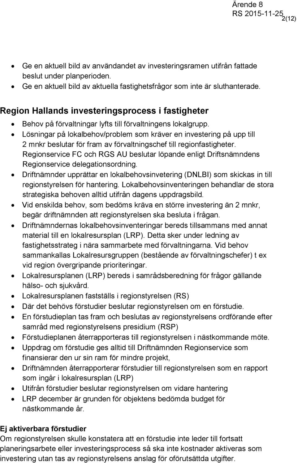 Lösningar på lokalbehov/problem som kräver en investering på upp till 2 mnkr beslutar för fram av förvaltningschef till regionfastigheter.