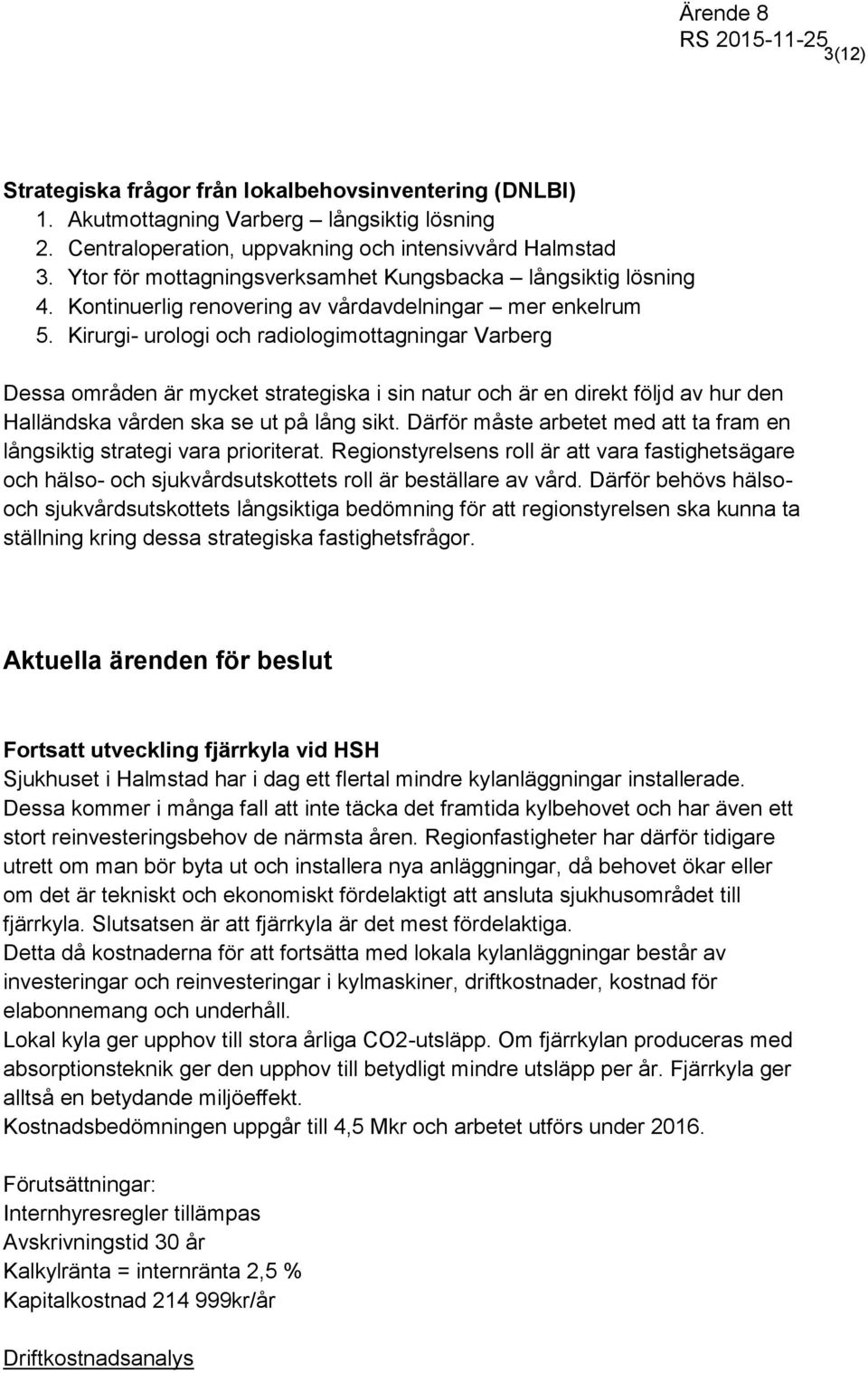 Kirurgi- urologi och radiologimottagningar Varberg Dessa områden är mycket strategiska i sin natur och är en direkt följd av hur den Halländska vården ska se ut på lång sikt.