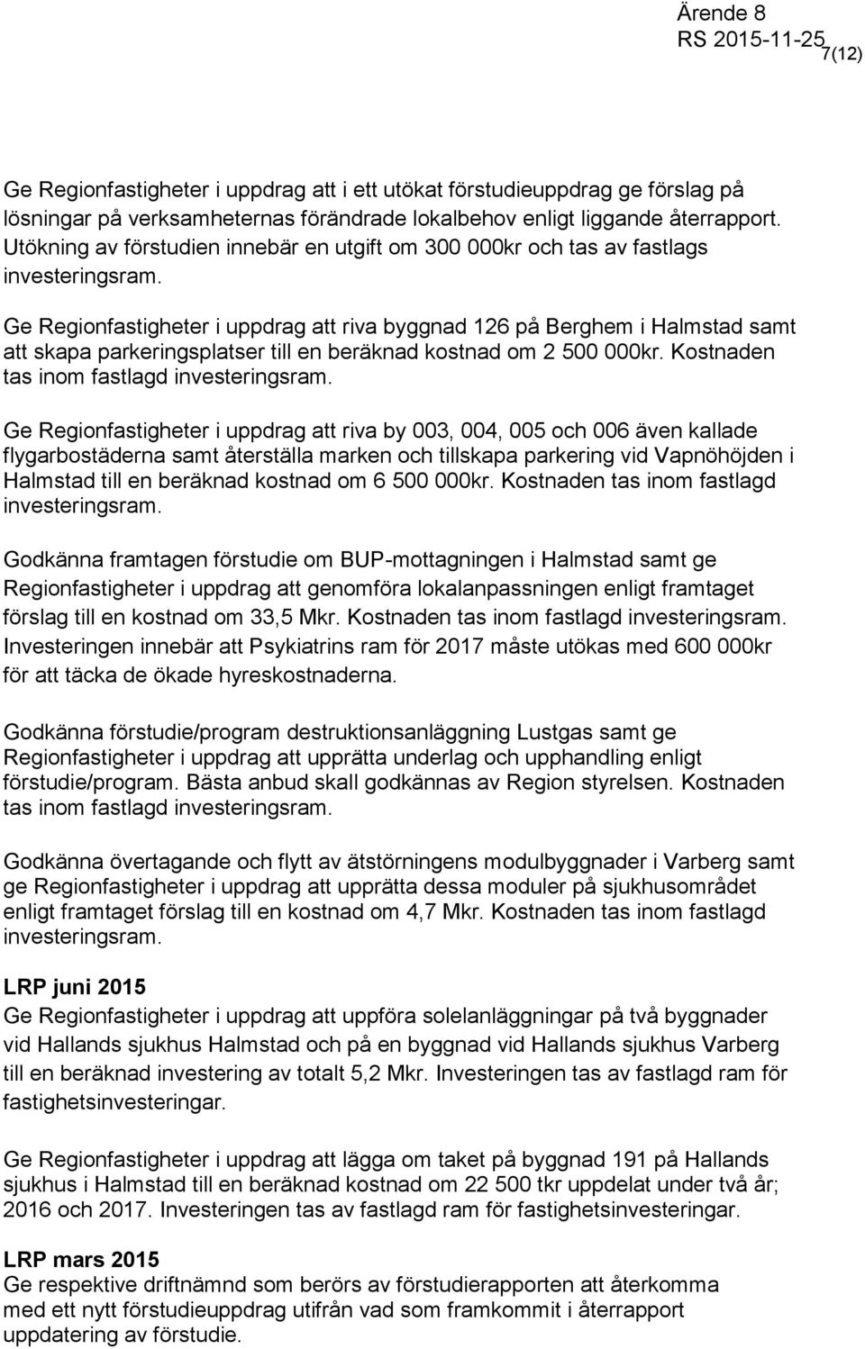 Ge Regionfastigheter i uppdrag att riva byggnad 126 på Berghem i Halmstad samt att skapa parkeringsplatser till en beräknad kostnad om 2 500 000kr. Kostnaden tas inom fastlagd investeringsram.