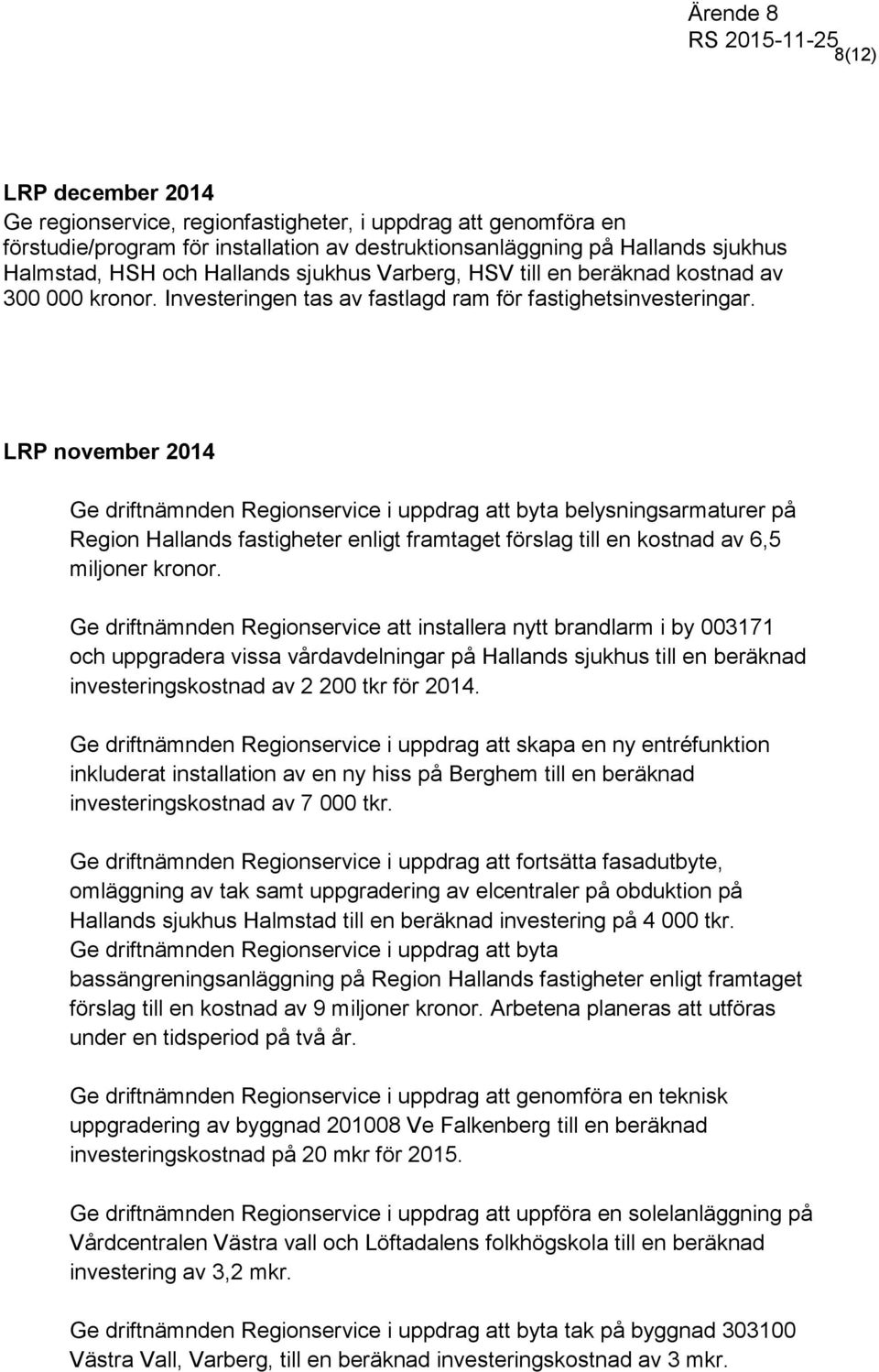 LRP november 2014 Ge driftnämnden Regionservice i uppdrag att byta belysningsarmaturer på Region Hallands fastigheter enligt framtaget förslag till en kostnad av 6,5 miljoner kronor.