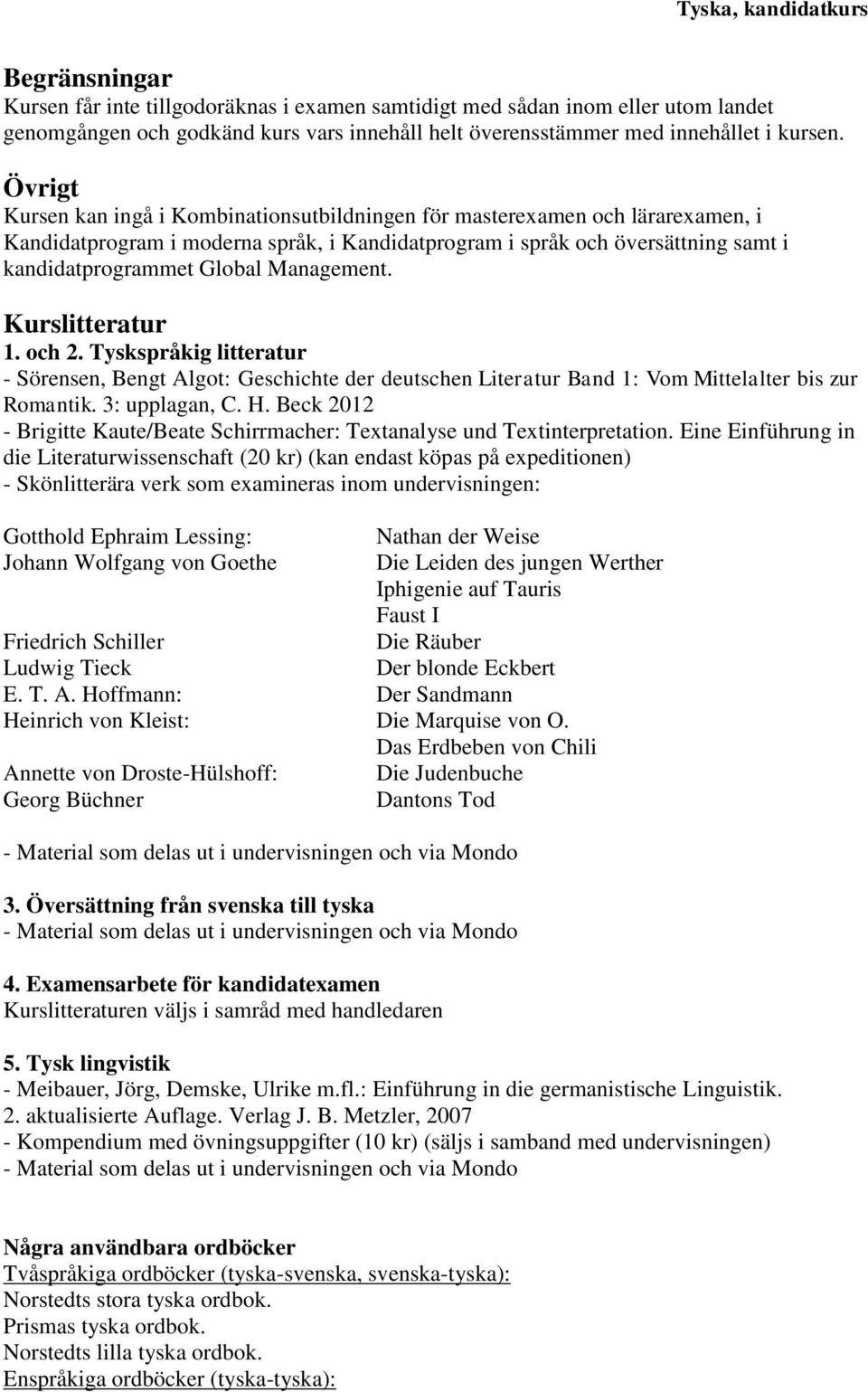 Management. Kurslitteratur 1. och 2. Tyskspråkig litteratur - Sörensen, Bengt Algot: Geschichte der deutschen Literatur Band 1: Vom Mittelalter bis zur Romantik. 3: upplagan, C. H.