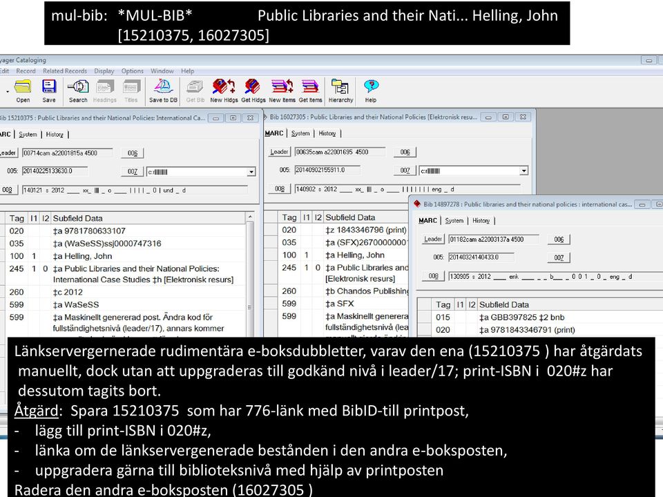 Åtgärd: Spara 15210375 som har 776-länk med BibID-till printpost, - lägg till print-isbn i 020#z, - länka om de länkservergenerade bestånden