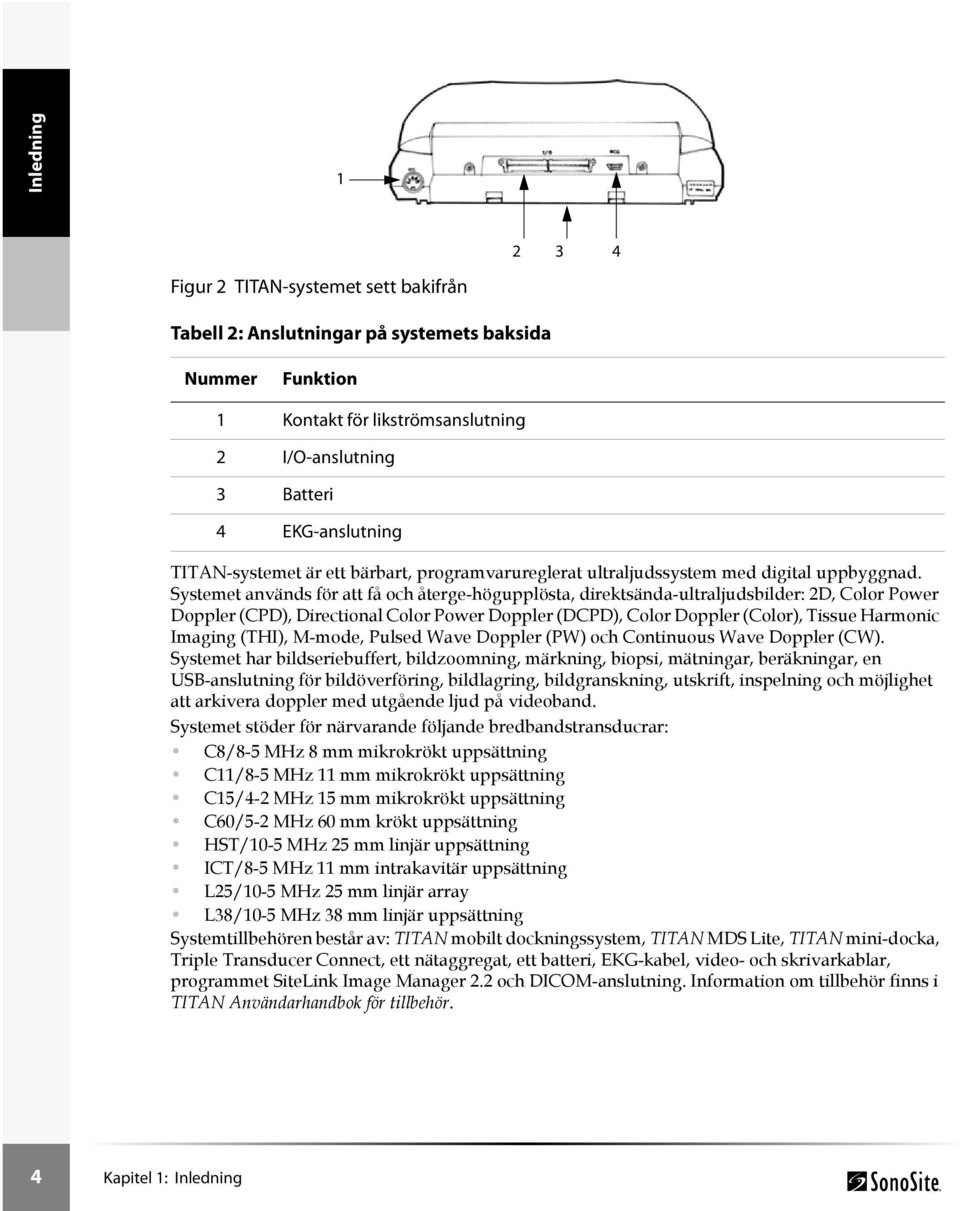 Systemet används för att få och återge-högupplösta, direktsända-ultraljudsbilder: 2D, Color Power Doppler (CPD), Directional Color Power Doppler (DCPD), Color Doppler (Color), Tissue Harmonic Imaging