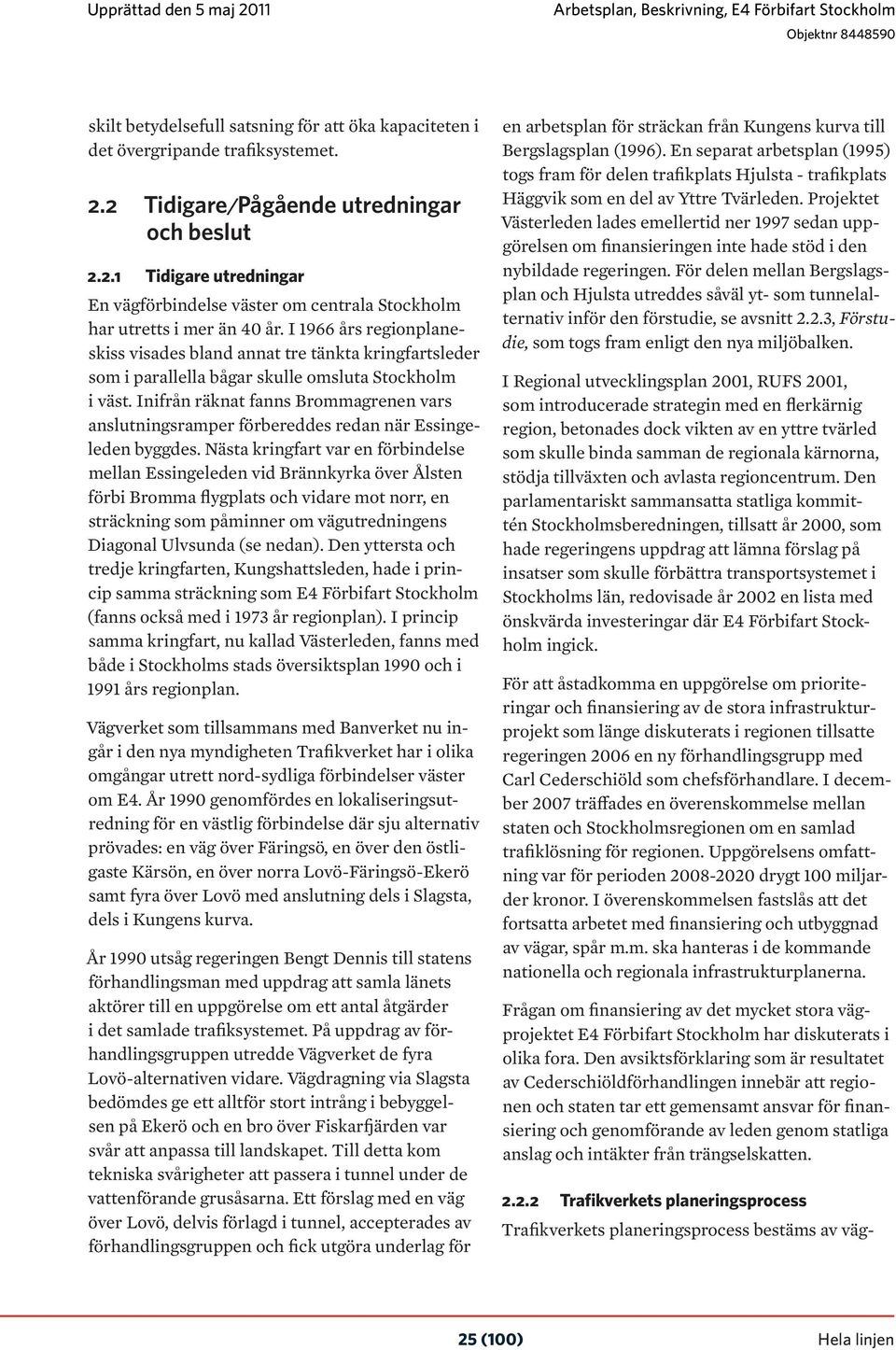 I 1966 års regionplaneskiss visades bland annat tre tänkta kringfartsleder som i parallella bågar skulle omsluta Stockholm i väst.