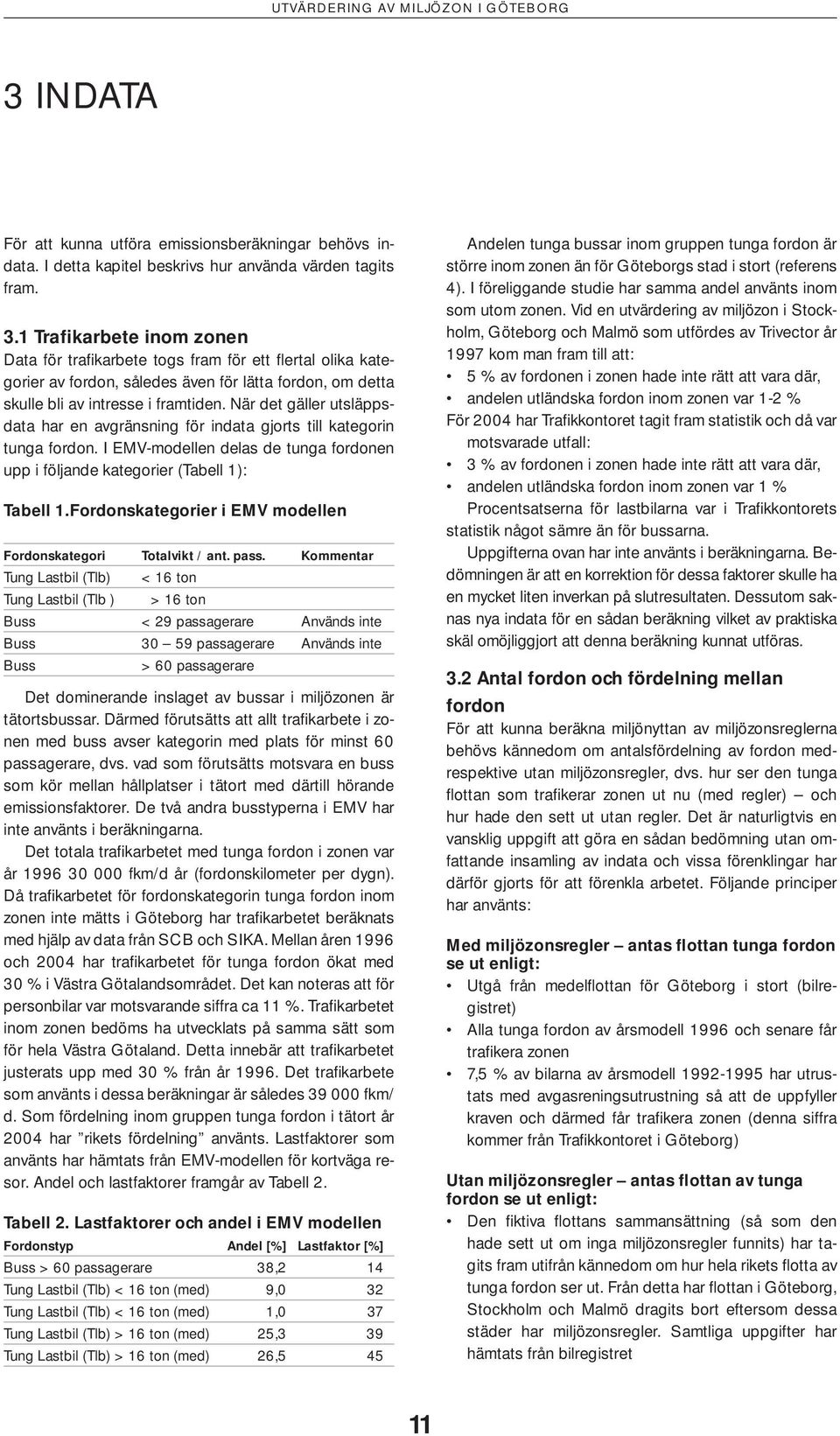 När det gäller utsläppsdata har en avgränsning för indata gjorts till kategorin tunga fordon. I EMV-modellen delas de tunga fordonen upp i följande kategorier (Tabell 1): Tabell 1.