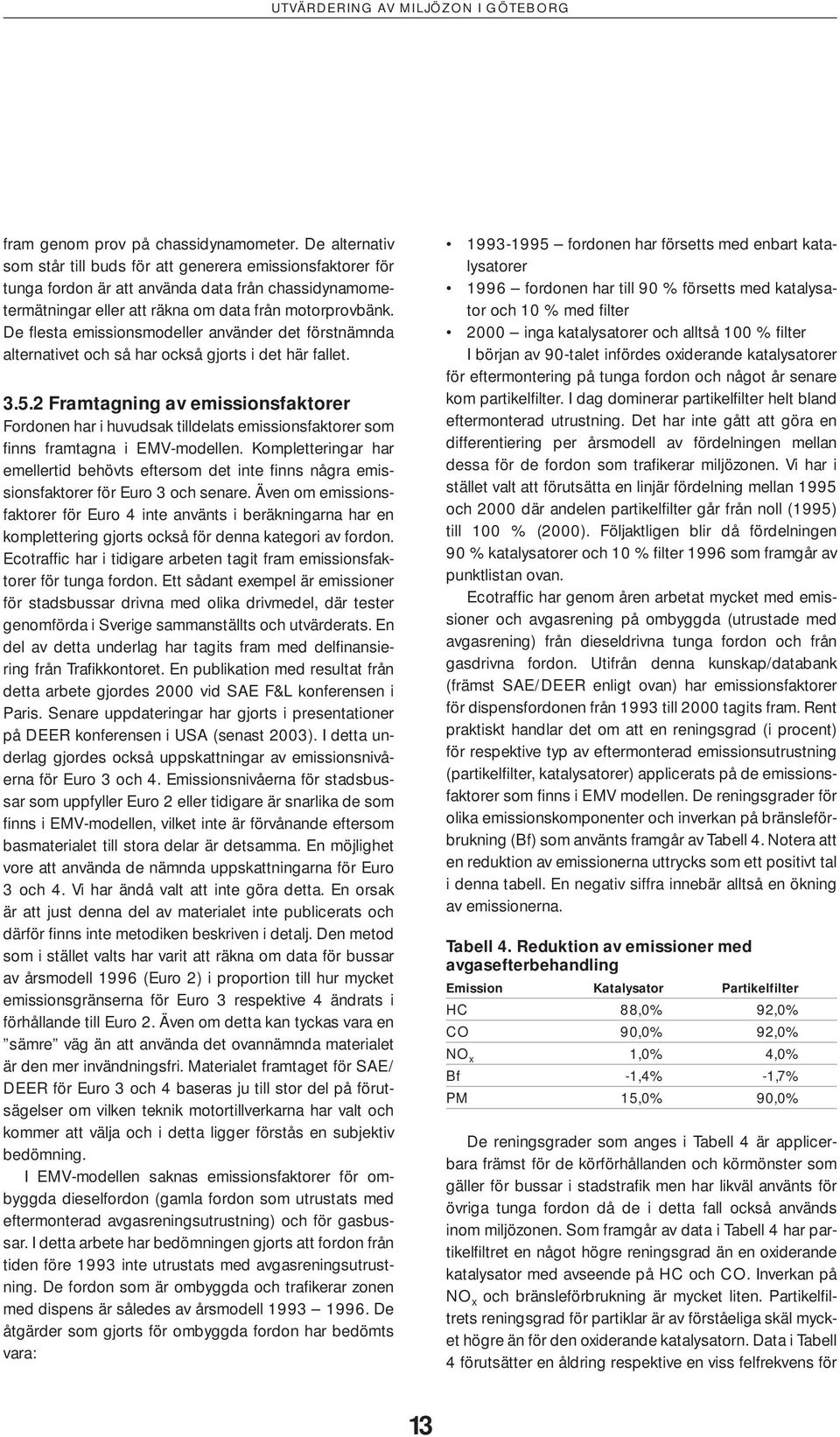 De fl esta emissionsmodeller använder det förstnämnda alternativet och så har också gjorts i det här fallet. 3.5.