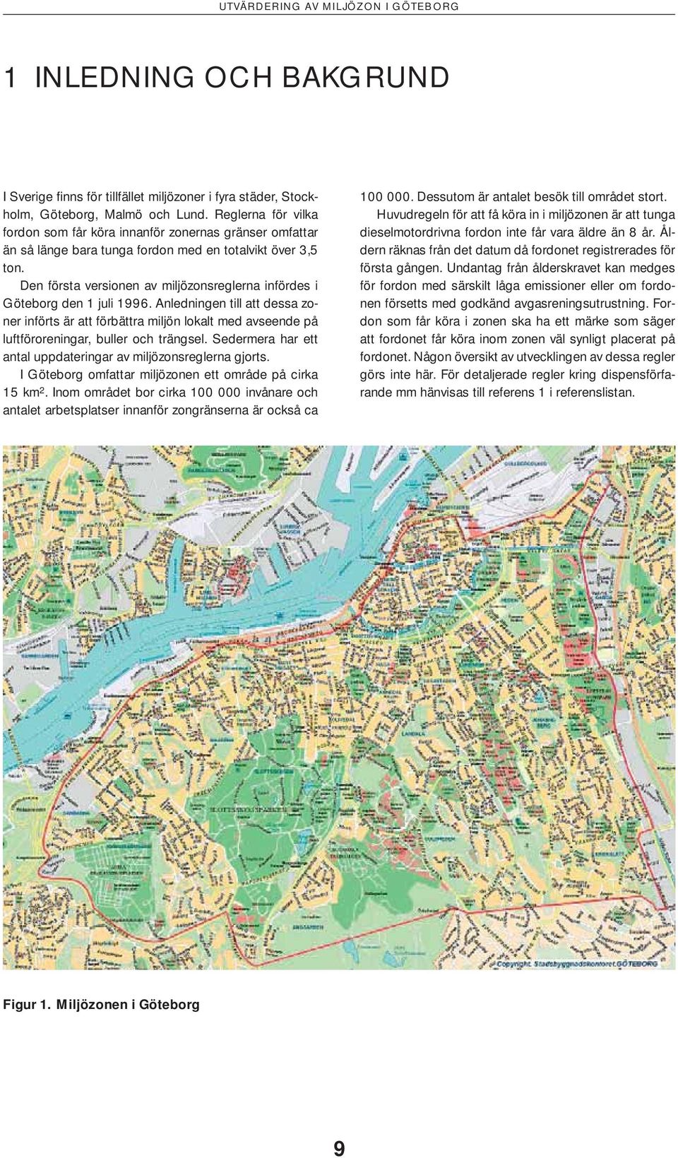 Den första versionen av miljözonsreglerna infördes i Göteborg den 1 juli 1996.