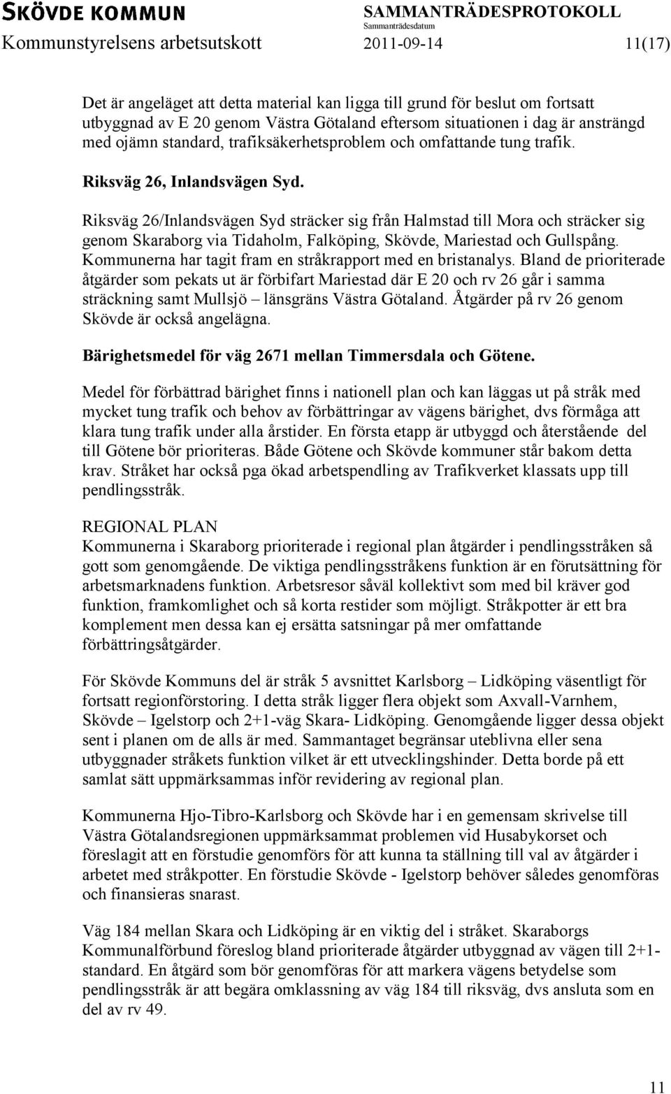 Riksväg 26/Inlandsvägen Syd sträcker sig från Halmstad till Mora och sträcker sig genom Skaraborg via Tidaholm, Falköping, Skövde, Mariestad och Gullspång.