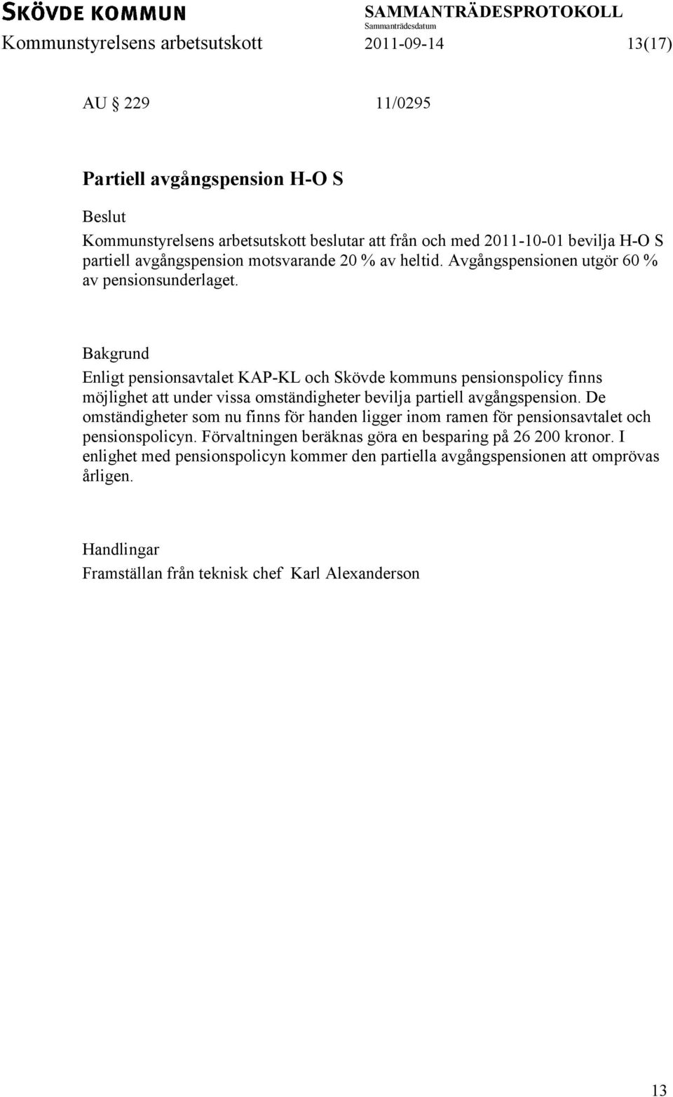 Bakgrund Enligt pensionsavtalet KAP-KL och Skövde kommuns pensionspolicy finns möjlighet att under vissa omständigheter bevilja partiell avgångspension.