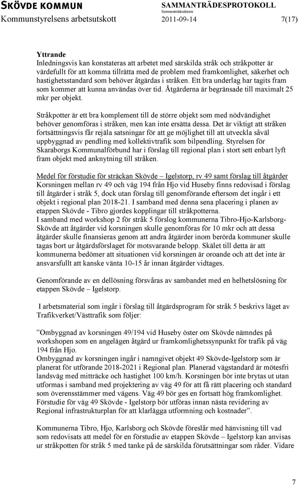 Åtgärderna är begränsade till maximalt 25 mkr per objekt. Stråkpotter är ett bra komplement till de större objekt som med nödvändighet behöver genomföras i stråken, men kan inte ersätta dessa.