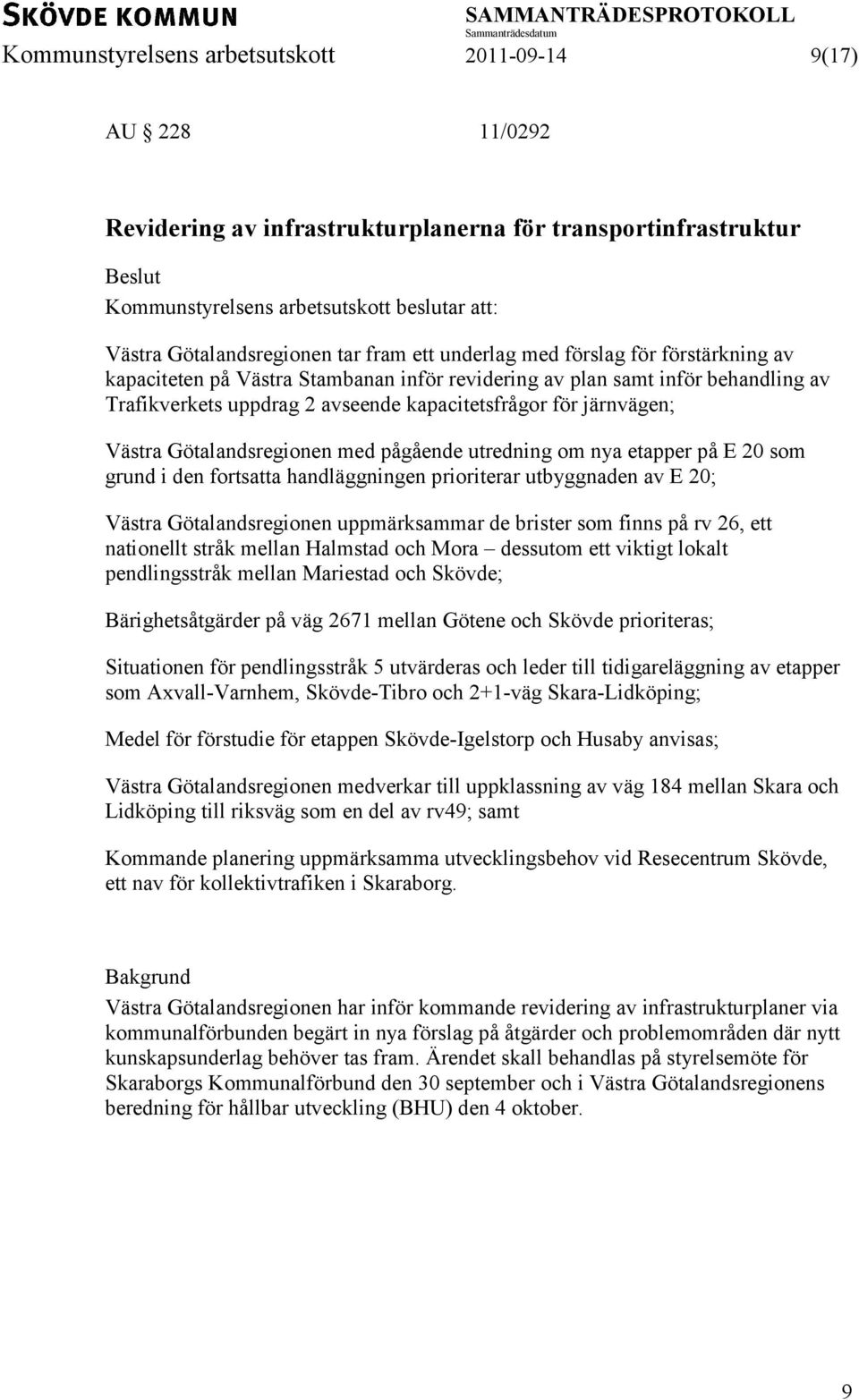 kapacitetsfrågor för järnvägen; Västra Götalandsregionen med pågående utredning om nya etapper på E 20 som grund i den fortsatta handläggningen prioriterar utbyggnaden av E 20; Västra