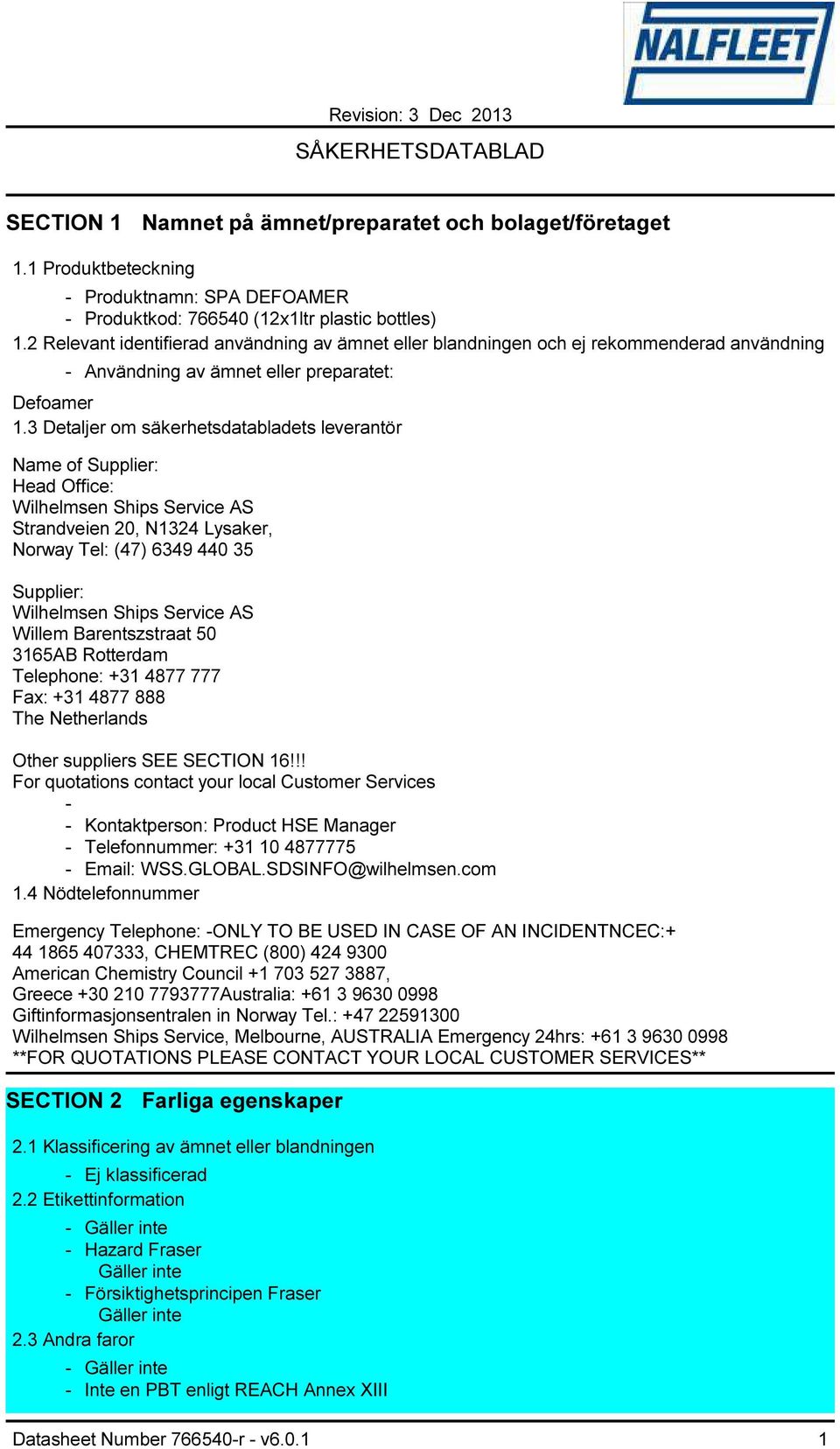 3 Detaljer om säkerhetsdatabladets leverantör Name of Supplier: Head Office: Wilhelmsen Ships Service AS Strandveien 20, N1324 Lysaker, Norway Tel: (47) 6349 440 35 Supplier: Wilhelmsen Ships Service