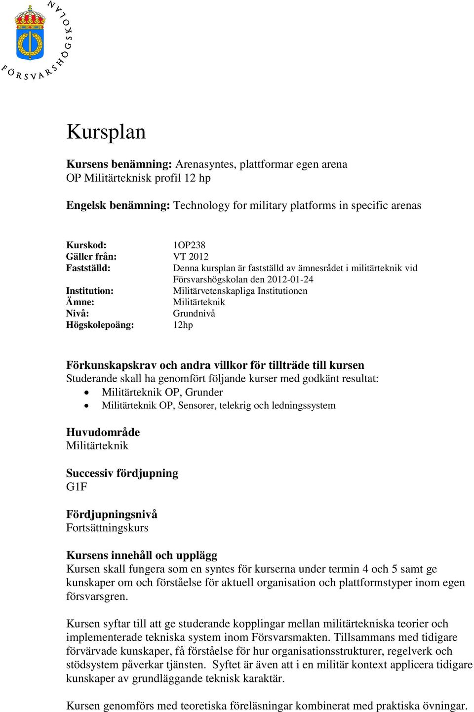 Högskolepoäng: 12hp Förkunskapskrav och andra villkor för tillträde till kursen Studerande skall ha genomfört följande kurser med godkänt resultat: Militärteknik OP, Grunder Militärteknik OP,