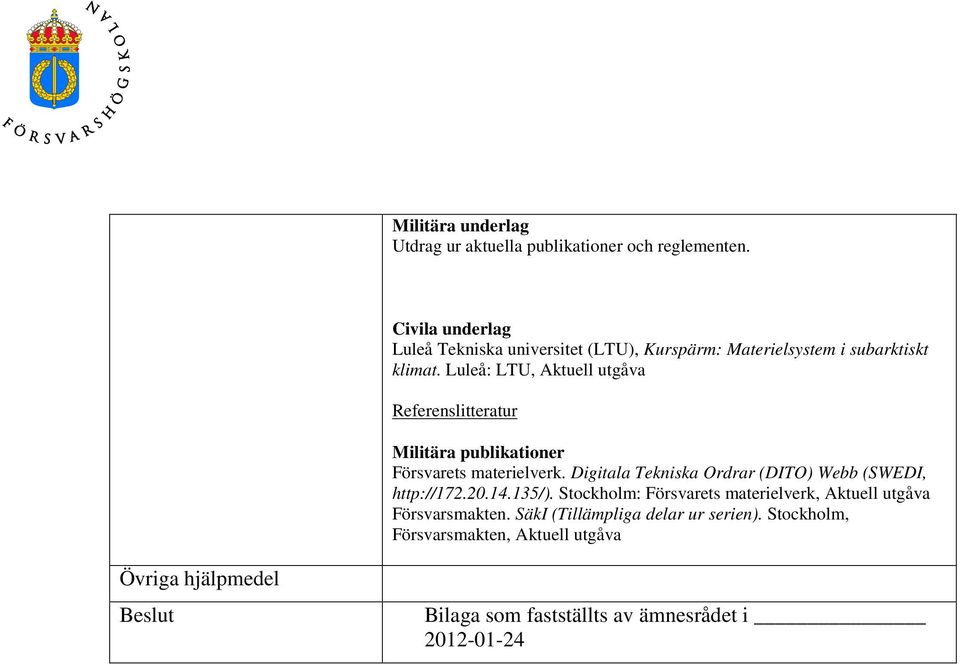 Luleå: LTU, Aktuell utgåva Referenslitteratur Försvarets materielverk. Digitala Tekniska Ordrar (DITO) Webb (SWEDI, http://172.20.