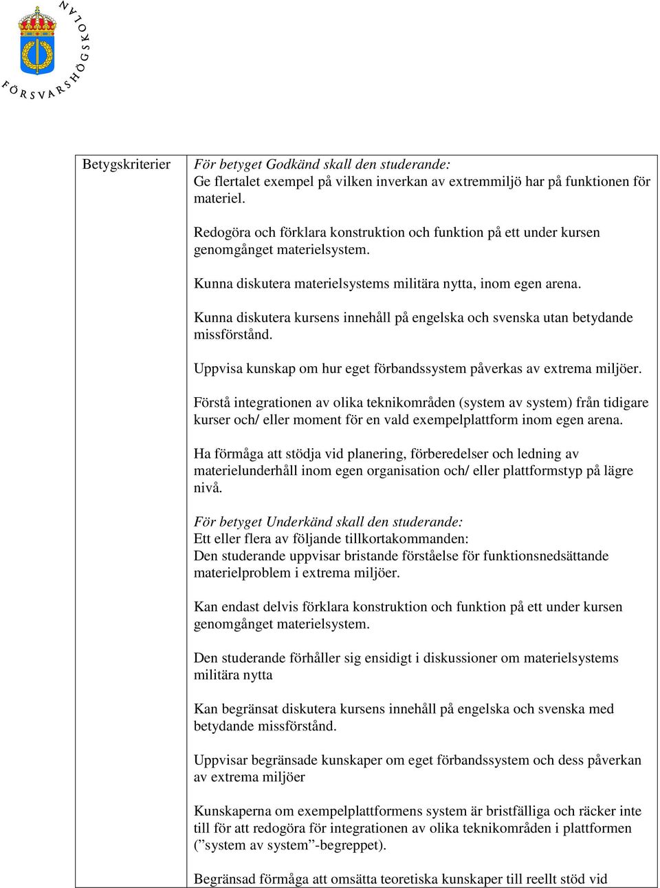 Kunna diskutera kursens innehåll på engelska och svenska utan betydande missförstånd. Uppvisa kunskap om hur eget förbandssystem påverkas av extrema miljöer.