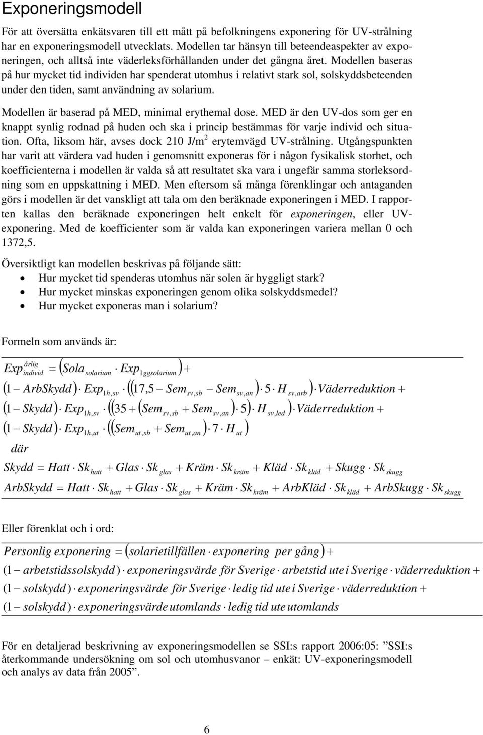 Modellen baseras på hur mycket tid individen har spenderat utomhus i relativt stark sol, solskyddsbeteenden under den tiden, samt användning av solarium.