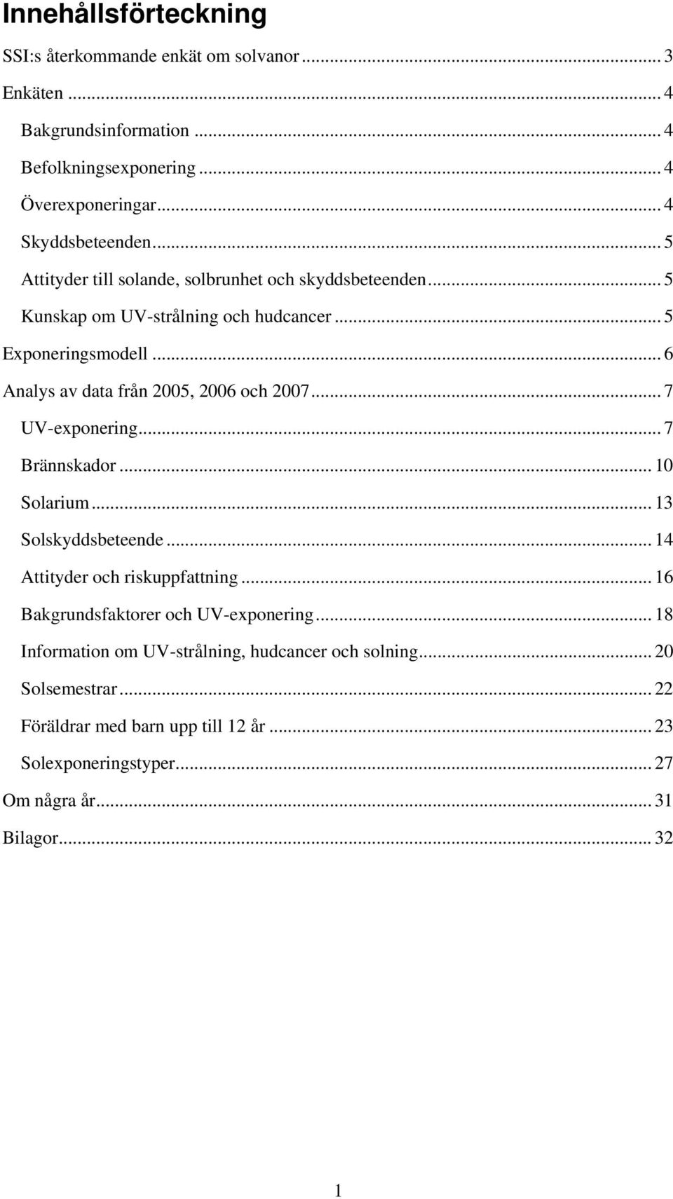 .. 6 Analys av data från 2005, 2006 och 2007... 7 UV-exponering... 7 Brännskador... 10 Solarium... 13 Solskyddsbeteende... 14 Attityder och riskuppfattning.