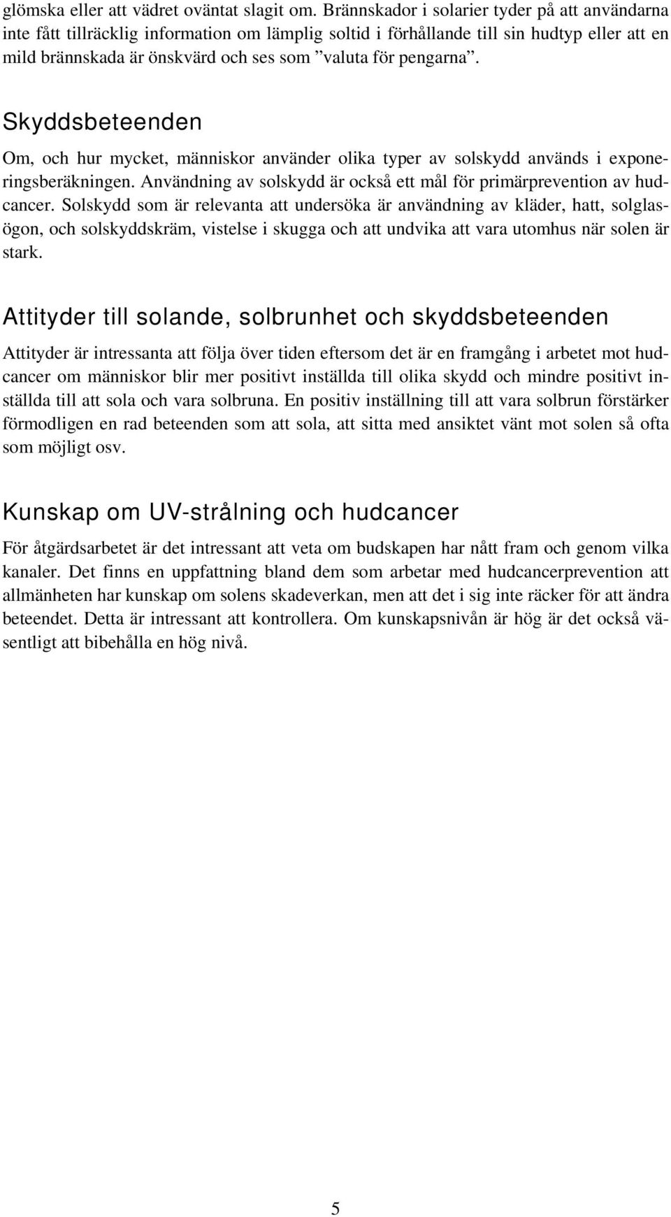 pengarna. Skyddsbeteenden Om, och hur mycket, människor använder olika typer av solskydd används i exponeringsberäkningen. Användning av solskydd är också ett mål för primärprevention av hudcancer.