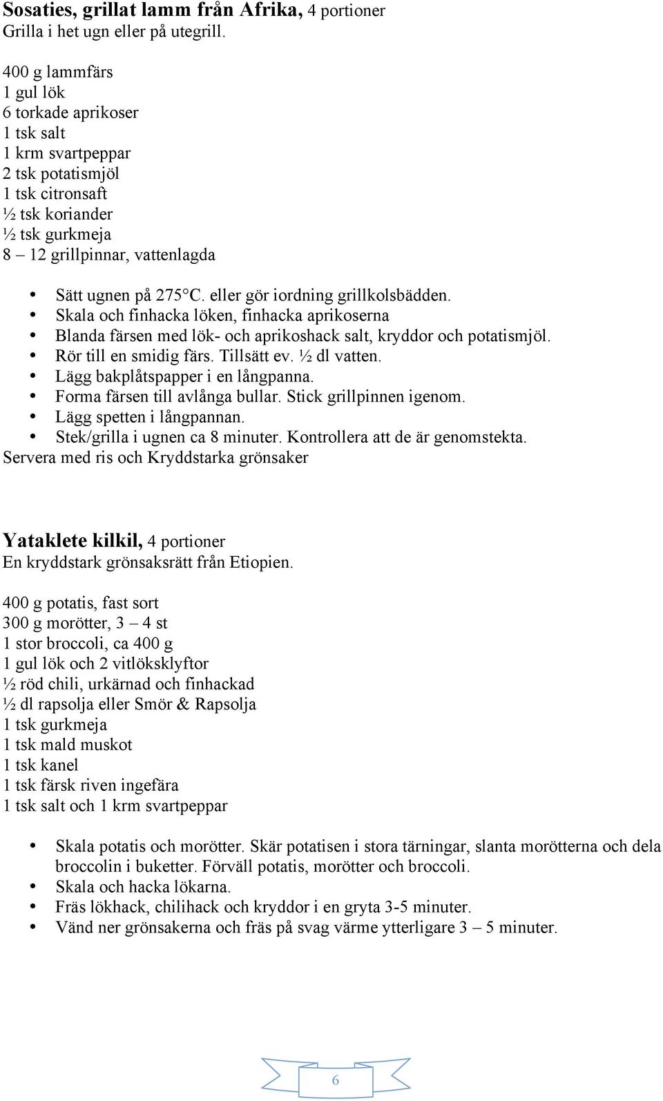 eller gör iordning grillkolsbädden. Skala och finhacka löken, finhacka aprikoserna Blanda färsen med lök- och aprikoshack salt, kryddor och potatismjöl. Rör till en smidig färs. Tillsätt ev.