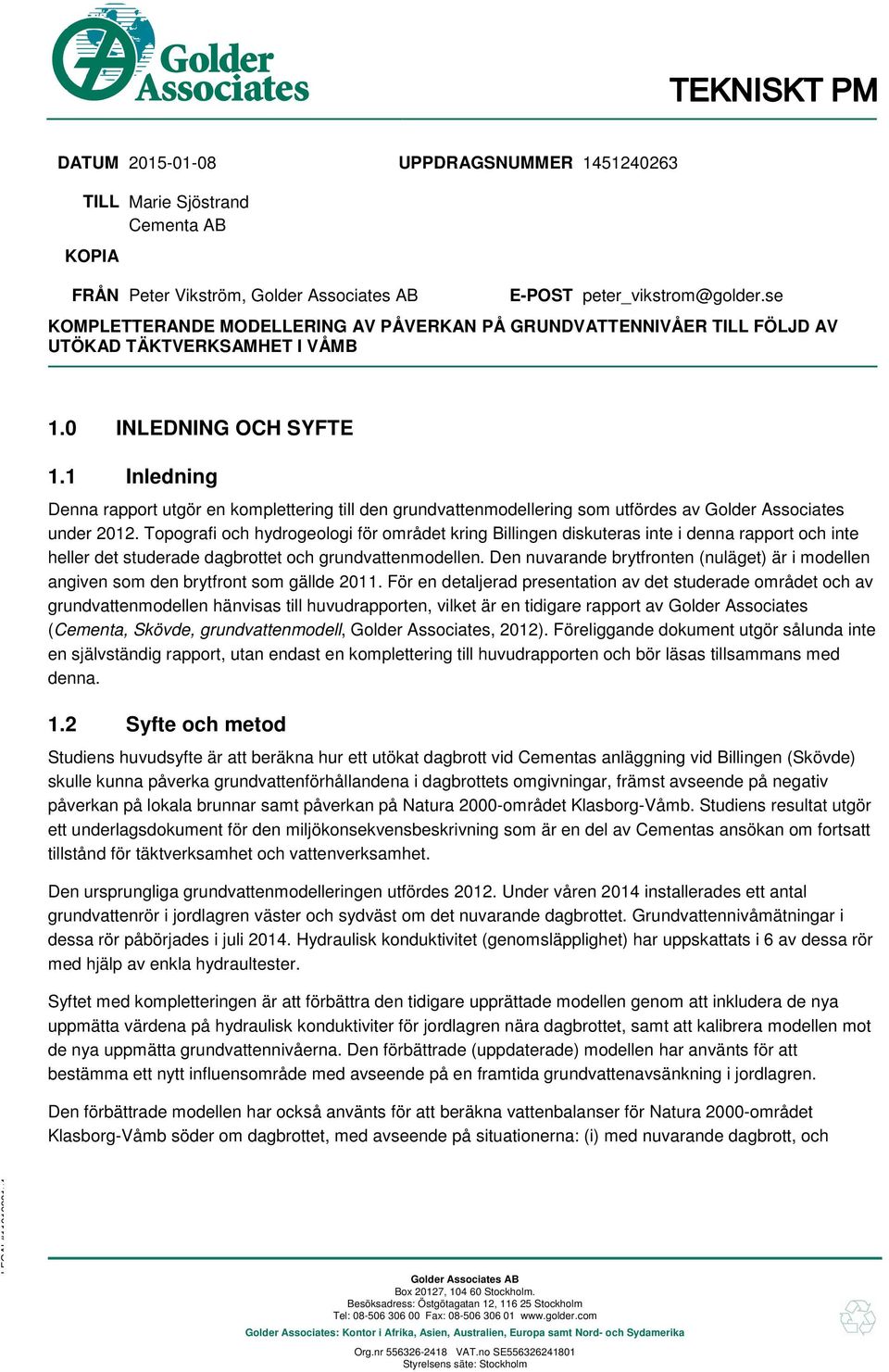 1 Inledning Denna rapport utgör en komplettering till den grundvattenmodellering som utfördes av Golder Associates under 2012.