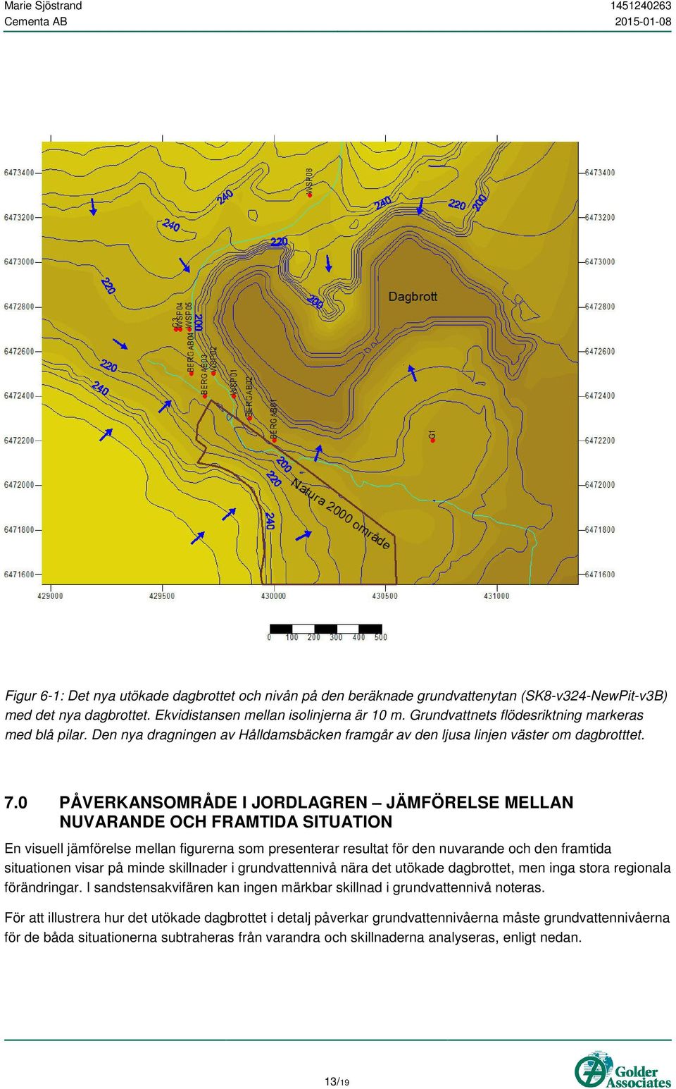 0 PÅVERKANSOMRÅDE I JORDLAGREN JÄMFÖRELSE MELLAN NUVARANDE OCH FRAMTIDA SITUATION En visuell jämförelse mellan figurerna som presenterar resultat för den nuvarande och den framtida situationen visar